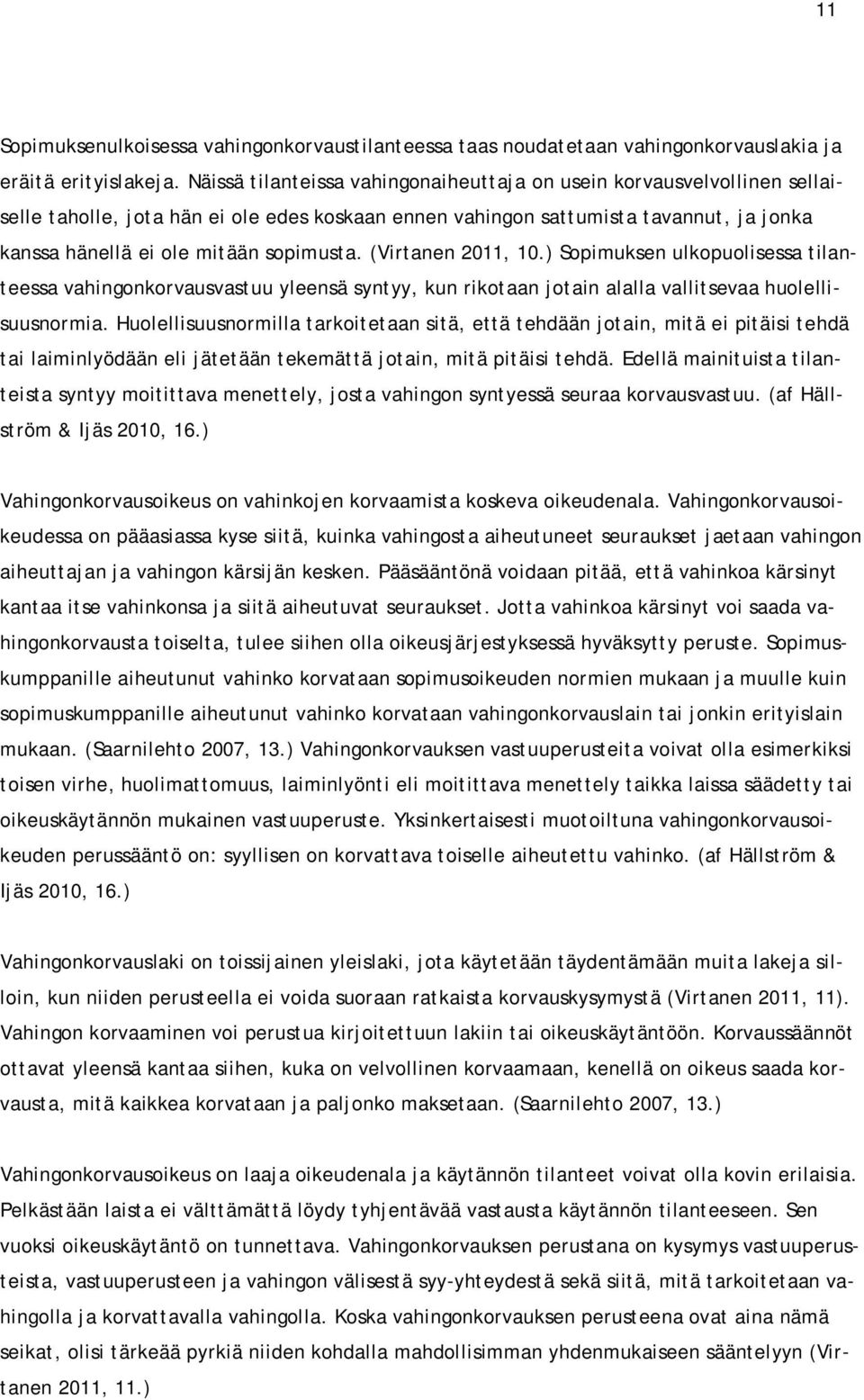 (Virtanen 2011, 10.) Sopimuksen ulkopuolisessa tilanteessa vahingonkorvausvastuu yleensä syntyy, kun rikotaan jotain alalla vallitsevaa huolellisuusnormia.