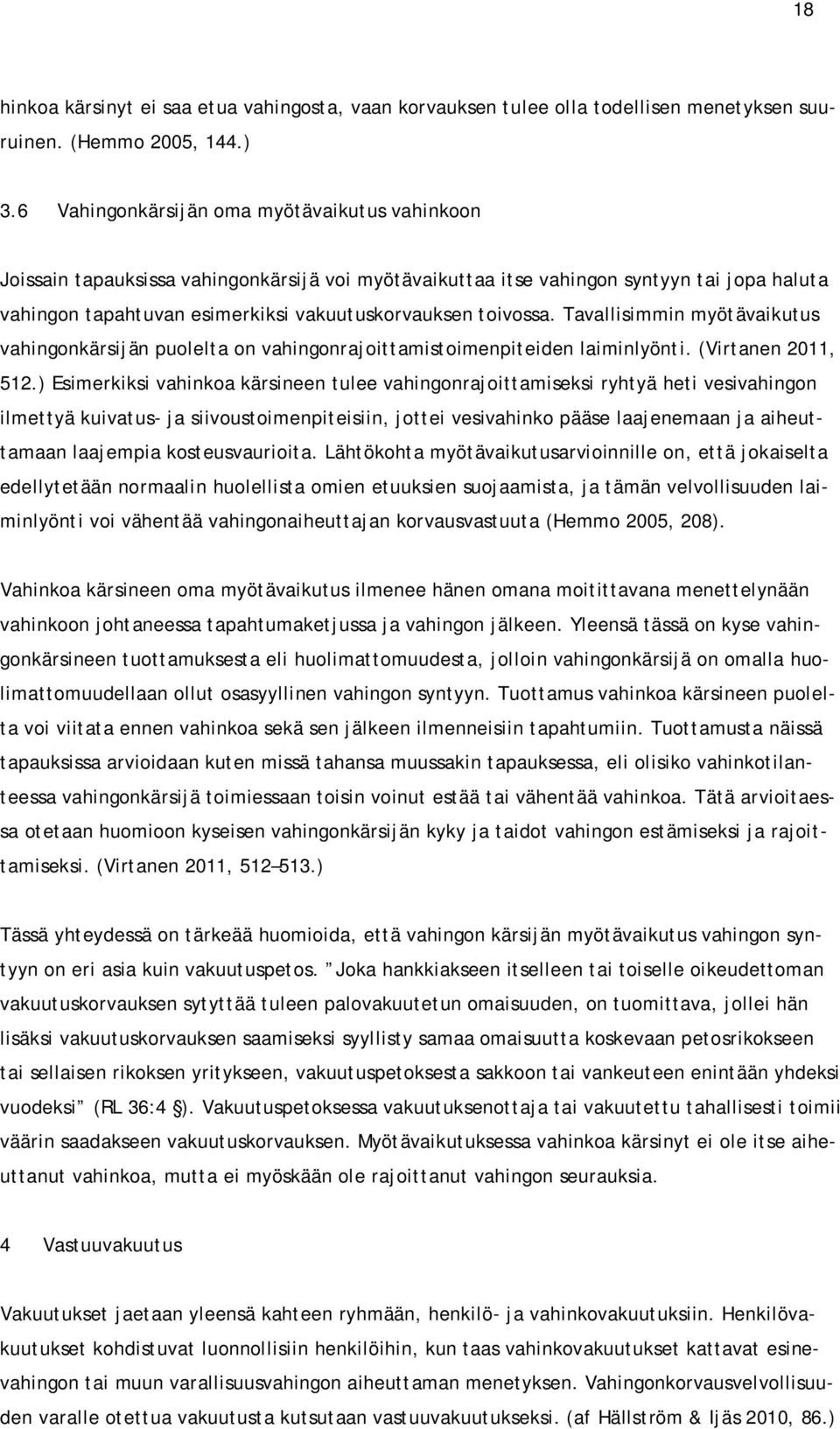 toivossa. Tavallisimmin myötävaikutus vahingonkärsijän puolelta on vahingonrajoittamistoimenpiteiden laiminlyönti. (Virtanen 2011, 512.