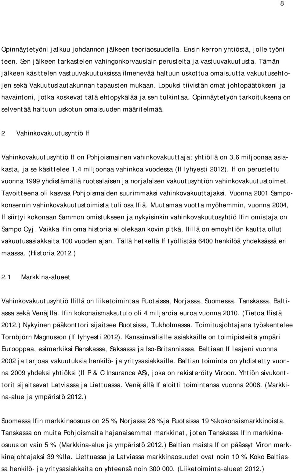 Lopuksi tiivistän omat johtopäätökseni ja havaintoni, jotka koskevat tätä ehtopykälää ja sen tulkintaa. Opinnäytetyön tarkoituksena on selventää haltuun uskotun omaisuuden määritelmää.