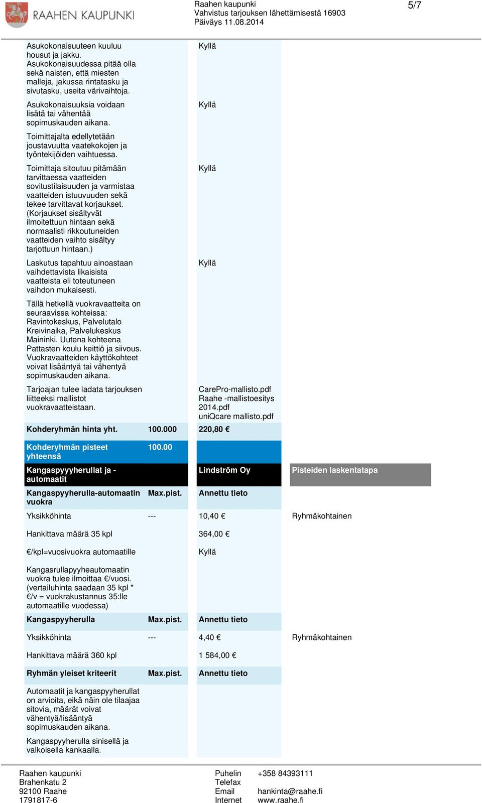 Toimittaja sitoutuu pitämään tarvittaessa vaatteiden sovitustilaisuuden ja varmistaa vaatteiden istuuvuuden sekä tekee tarvittavat korjaukset.