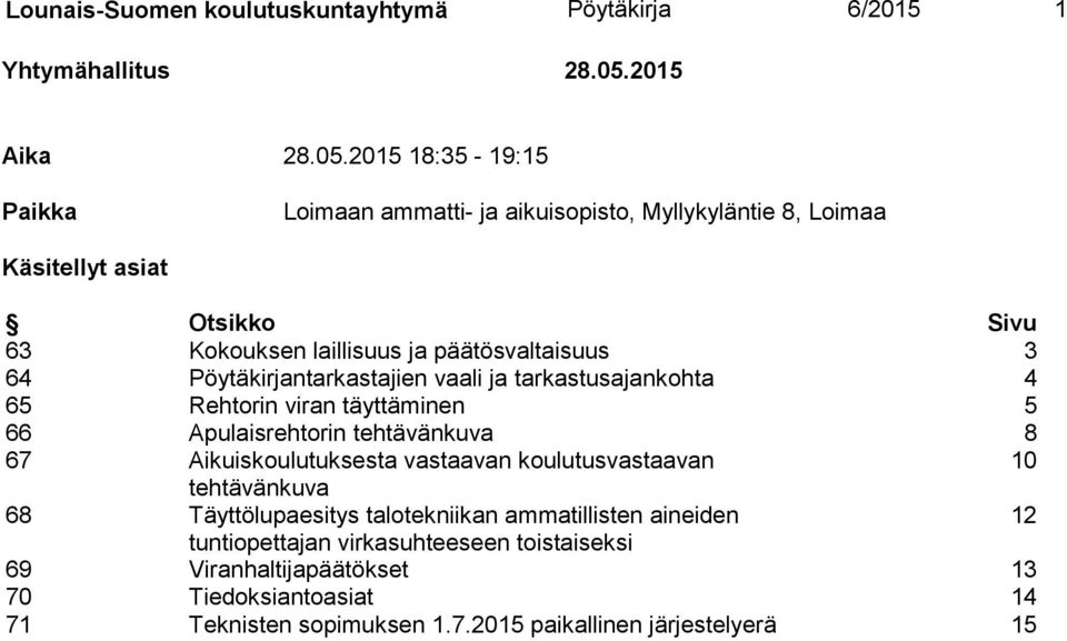 2015 18:35-19:15 Paikka Loimaan ammatti- ja aikuisopisto, Myllykyläntie 8, Loimaa Käsitellyt asiat Otsikko Sivu 63 Kokouksen laillisuus ja päätösvaltaisuus 3 64