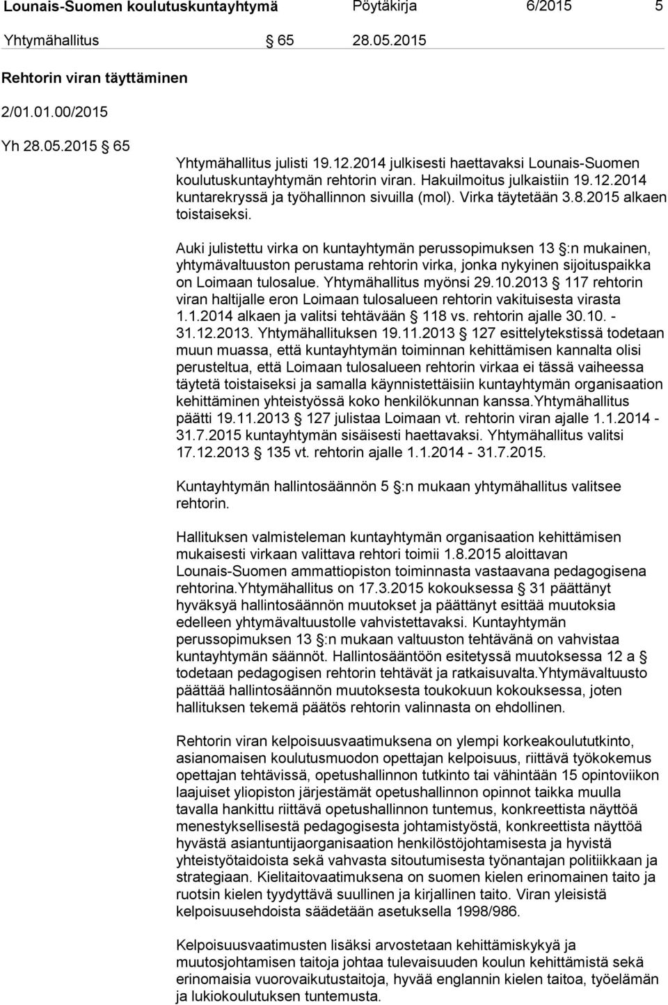 2015 alkaen toistaiseksi. Auki julistettu virka on kuntayhtymän perussopimuksen 13 :n mukainen, yhtymävaltuuston perustama rehtorin virka, jonka nykyinen sijoituspaikka on Loimaan tulosalue.