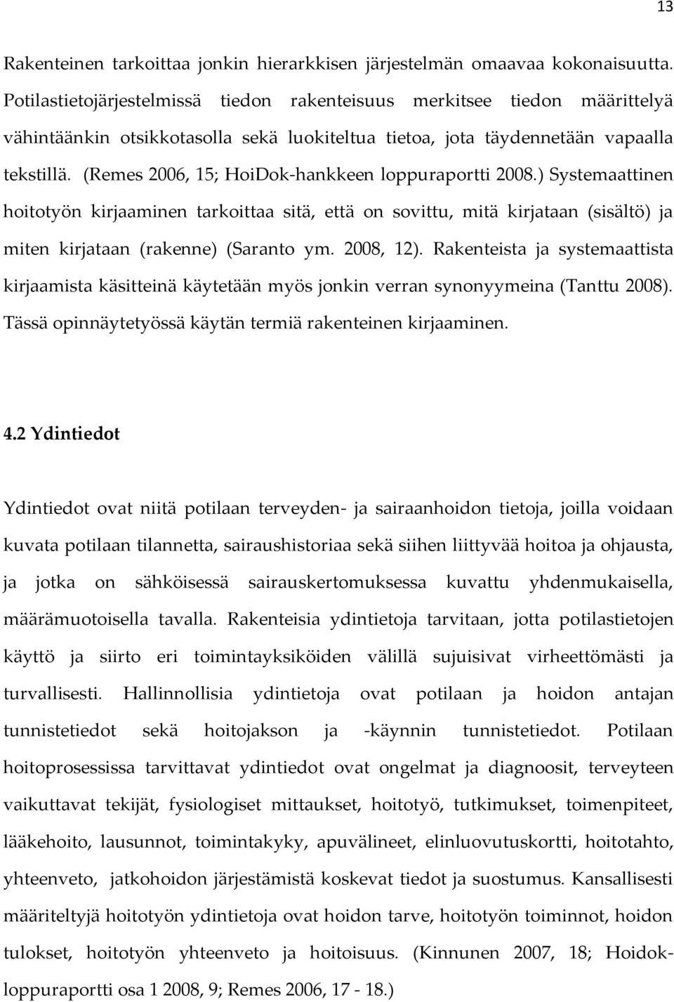 (Remes 2006, 15; HoiDok-hankkeen loppuraportti 2008.) Systemaattinen hoitotyön kirjaaminen tarkoittaa sitä, että on sovittu, mitä kirjataan (sisältö) ja miten kirjataan (rakenne) (Saranto ym.