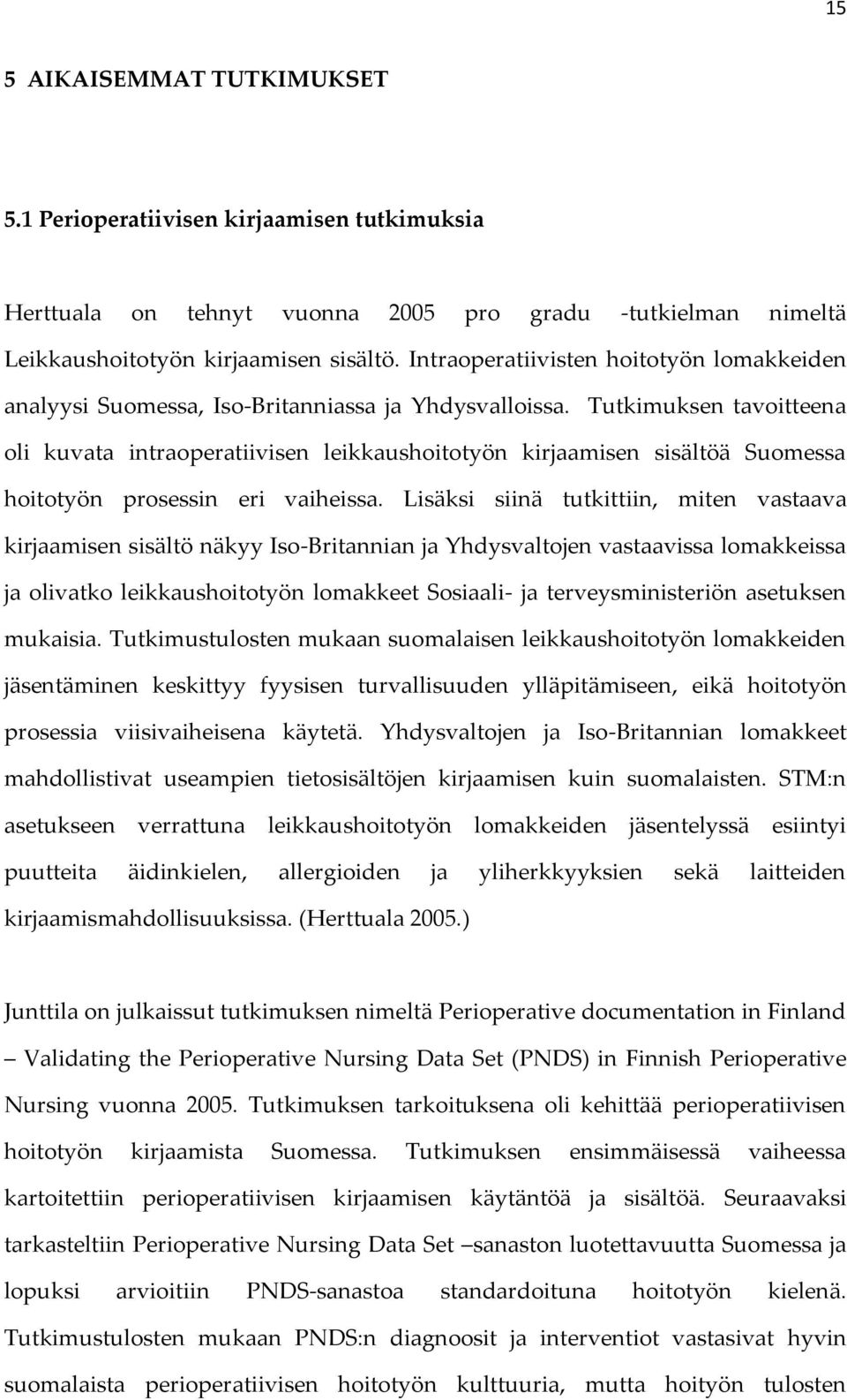 Tutkimuksen tavoitteena oli kuvata intraoperatiivisen leikkaushoitotyön kirjaamisen sisältöä Suomessa hoitotyön prosessin eri vaiheissa.