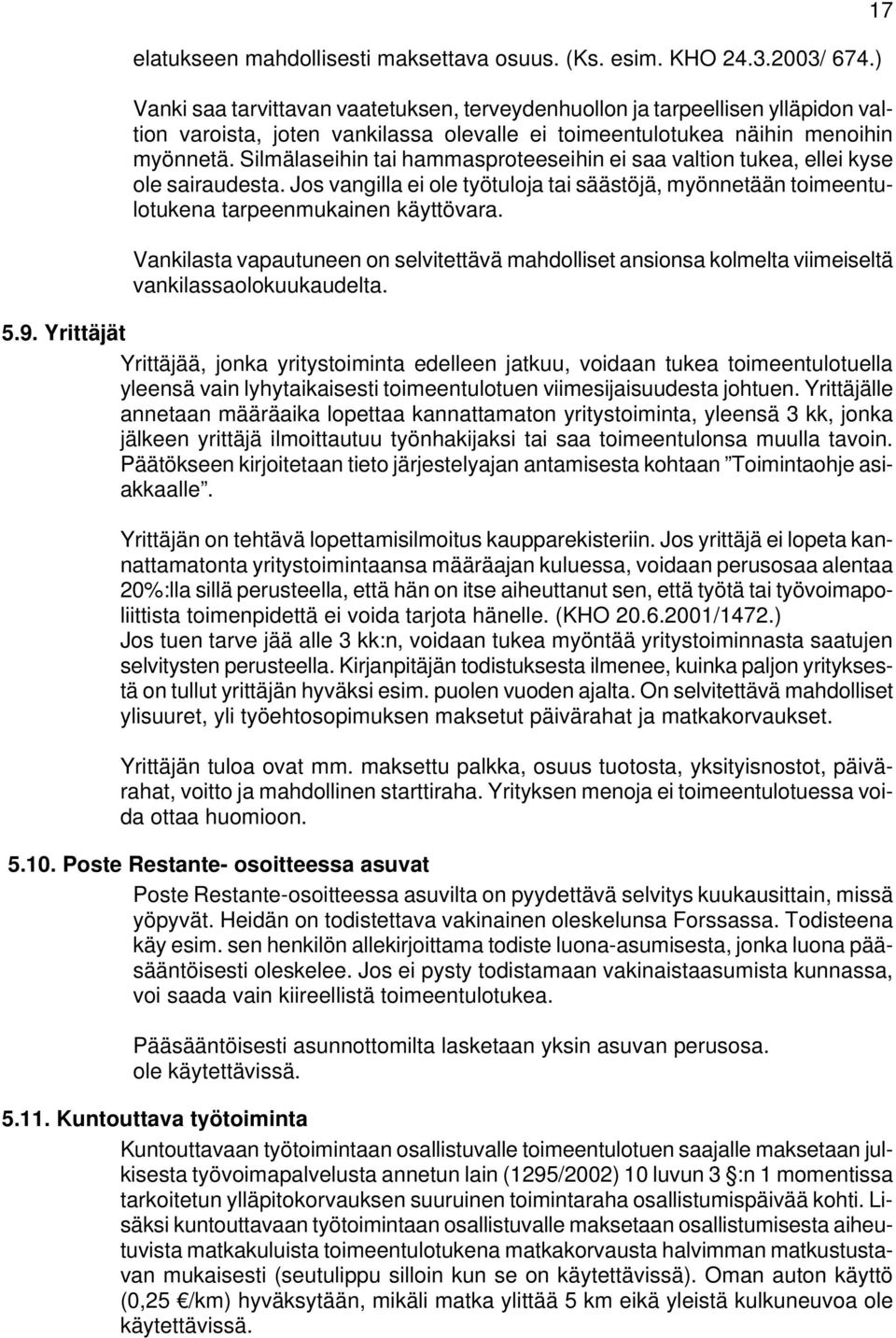 Silmälaseihin tai hammasproteeseihin ei saa valtion tukea, ellei kyse ole sairaudesta. Jos vangilla ei ole työtuloja tai säästöjä, myönnetään toimeentulotukena tarpeenmukainen käyttövara.