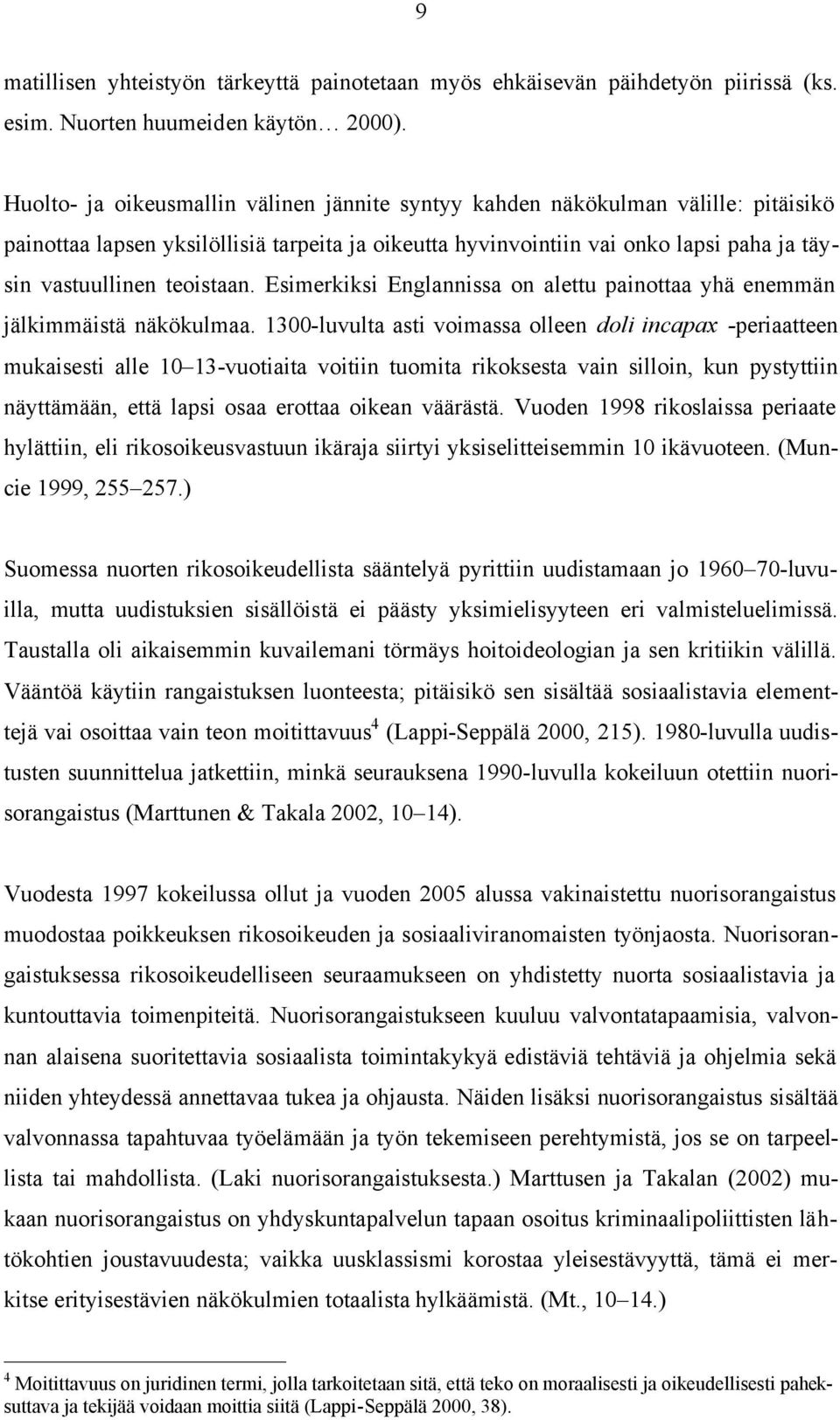 teoistaan. Esimerkiksi Englannissa on alettu painottaa yhä enemmän jälkimmäistä näkökulmaa.