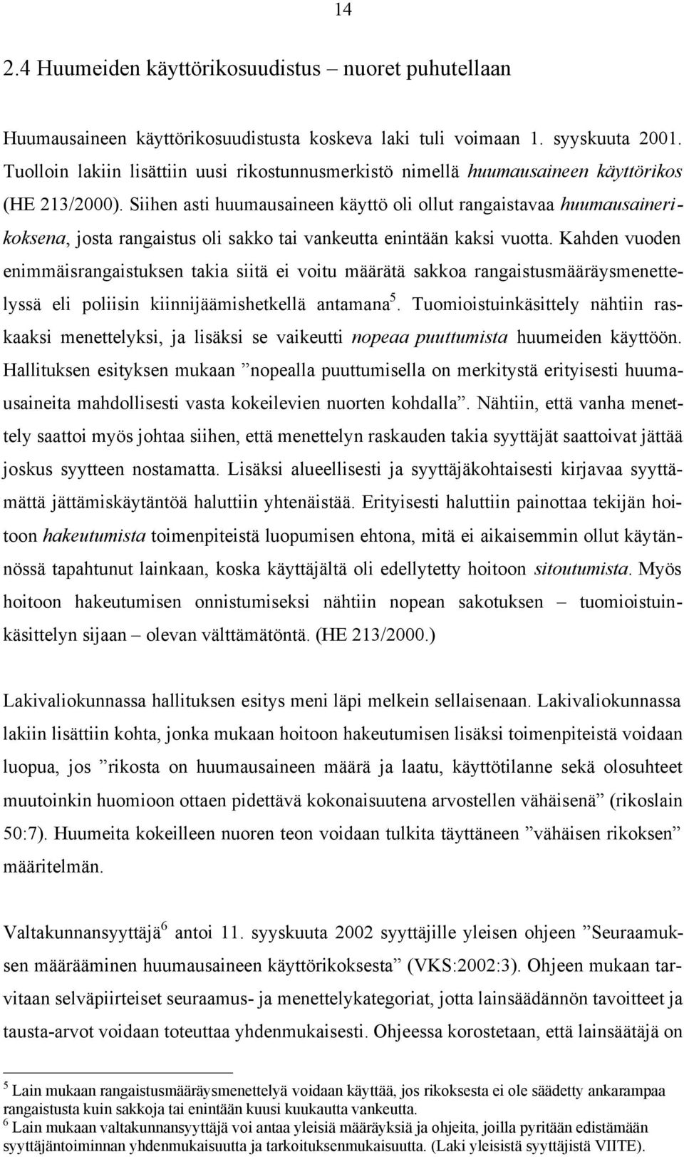 Siihen asti huumausaineen käyttö oli ollut rangaistavaa huumausainerikoksena, josta rangaistus oli sakko tai vankeutta enintään kaksi vuotta.