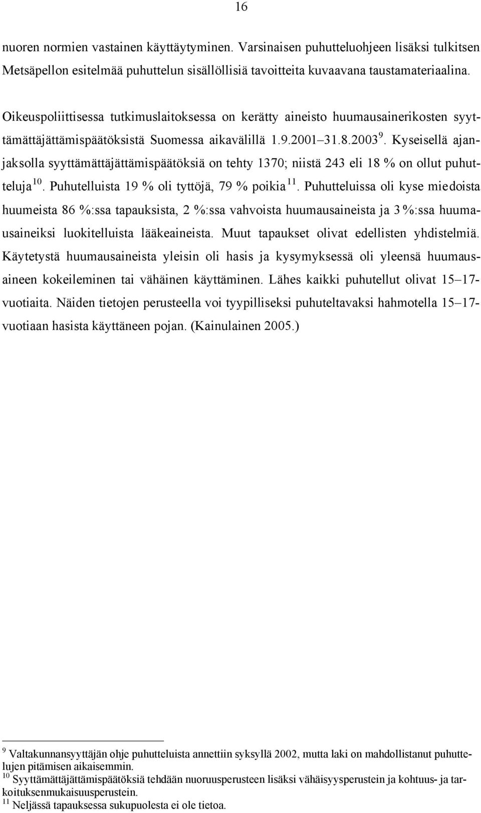 Kyseisellä ajanjaksolla syyttämättäjättämispäätöksiä on tehty 1370; niistä 243 eli 18 % on ollut puhutteluja 10. Puhutelluista 19 % oli tyttöjä, 79 % poikia 11.