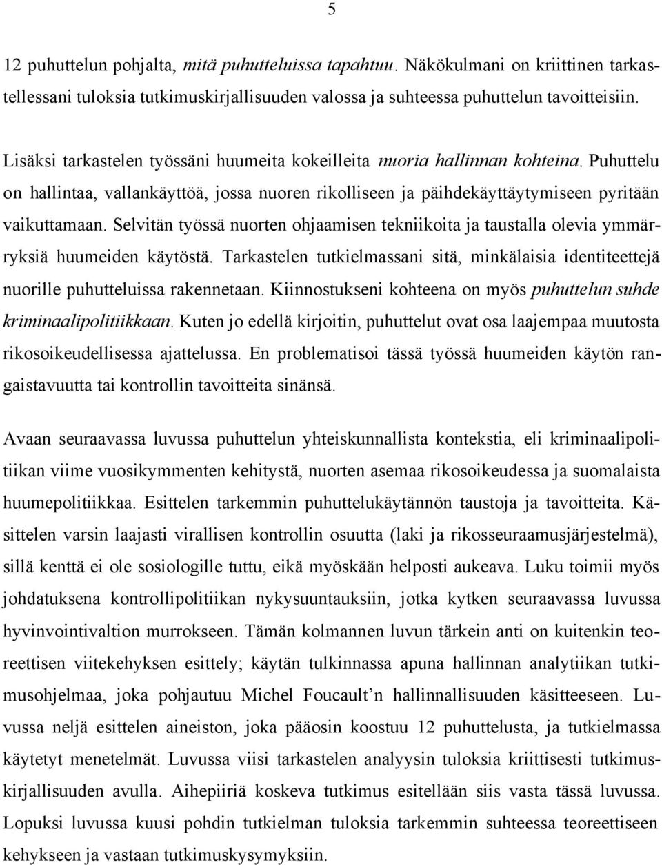 Selvitän työssä nuorten ohjaamisen tekniikoita ja taustalla olevia ymmärryksiä huumeiden käytöstä. Tarkastelen tutkielmassani sitä, minkälaisia identiteettejä nuorille puhutteluissa rakennetaan.