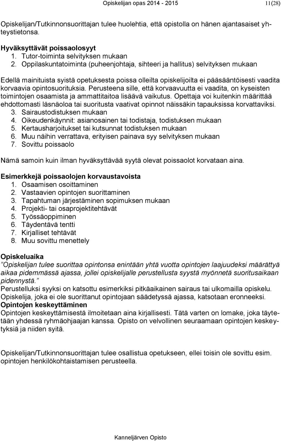 Oppilaskuntatoiminta (puheenjohtaja, sihteeri ja hallitus) selvityksen mukaan Edellä mainituista syistä opetuksesta poissa olleilta opiskelijoilta ei pääsääntöisesti vaadita korvaavia