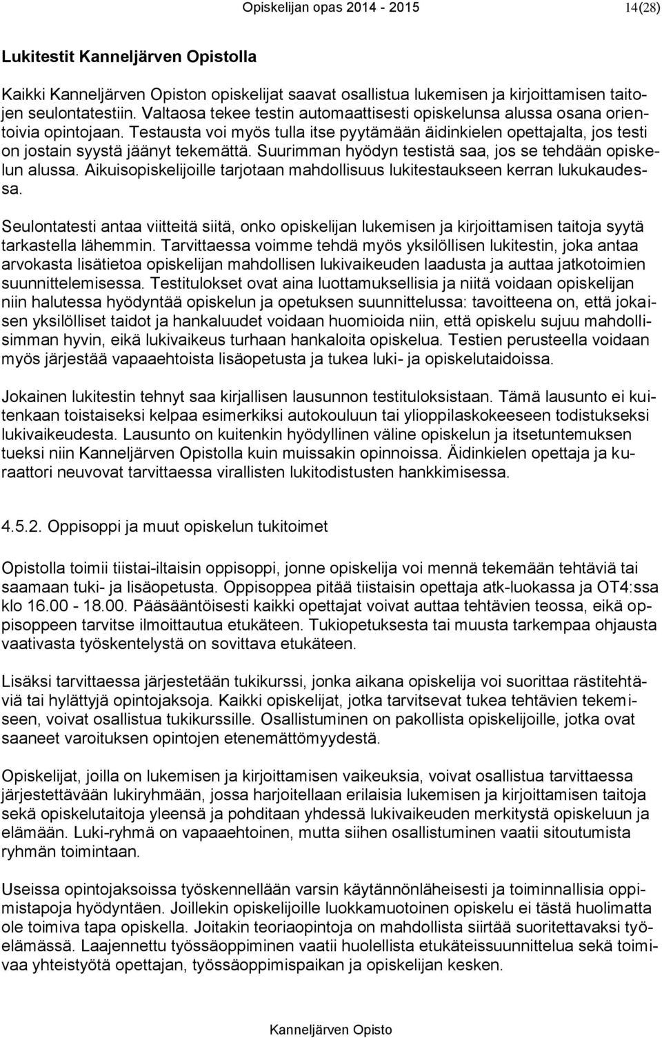 Suurimman hyödyn testistä saa, jos se tehdään opiskelun alussa. Aikuisopiskelijoille tarjotaan mahdollisuus lukitestaukseen kerran lukukaudessa.