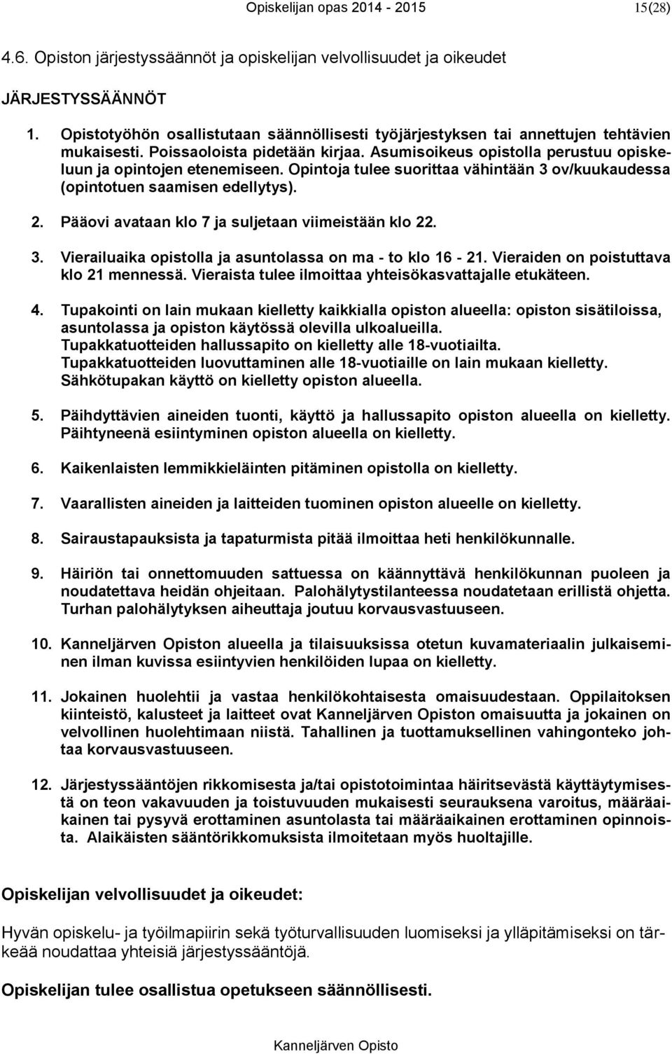 Opintoja tulee suorittaa vähintään 3 ov/kuukaudessa (opintotuen saamisen edellytys). 2. Pääovi avataan klo 7 ja suljetaan viimeistään klo 22. 3. Vierailuaika opistolla ja asuntolassa on ma - to klo 16-21.