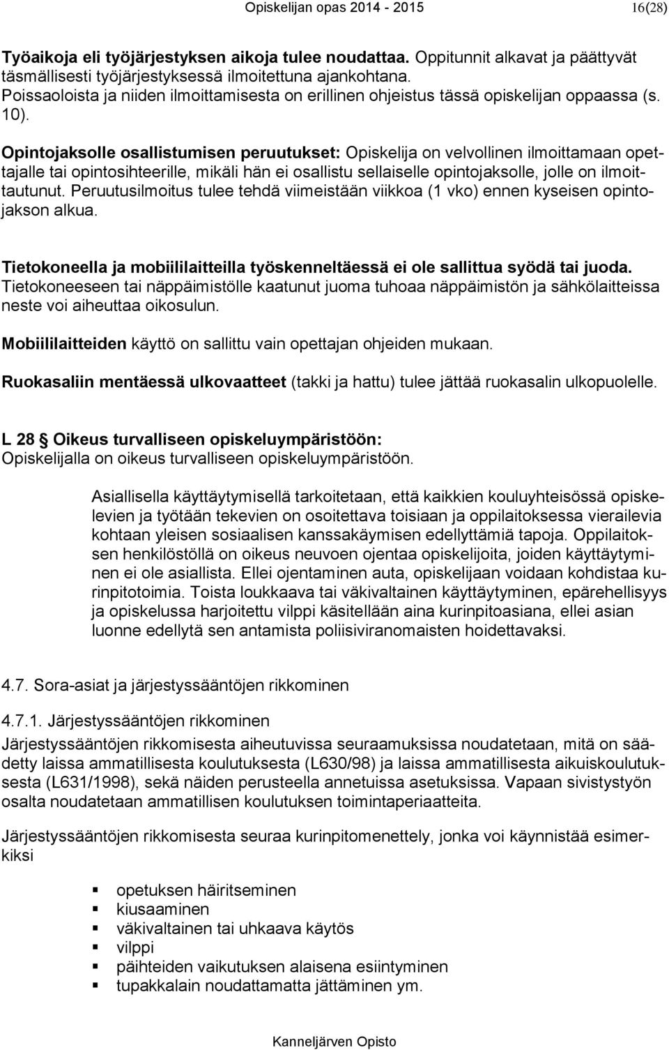 Opintojaksolle osallistumisen peruutukset: Opiskelija on velvollinen ilmoittamaan opettajalle tai opintosihteerille, mikäli hän ei osallistu sellaiselle opintojaksolle, jolle on ilmoittautunut.