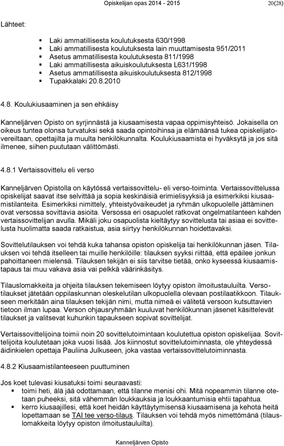 Jokaisella on oikeus tuntea olonsa turvatuksi sekä saada opintoihinsa ja elämäänsä tukea opiskelijatovereiltaan, opettajilta ja muulta henkilökunnalta.