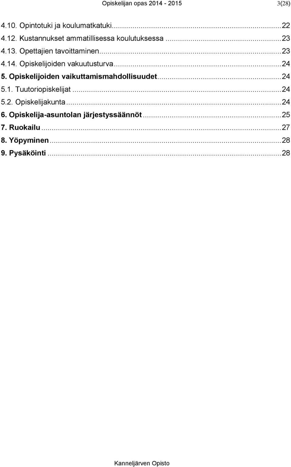 Opiskelijoiden vakuutusturva... 24 5. Opiskelijoiden vaikuttamismahdollisuudet... 24 5.1.