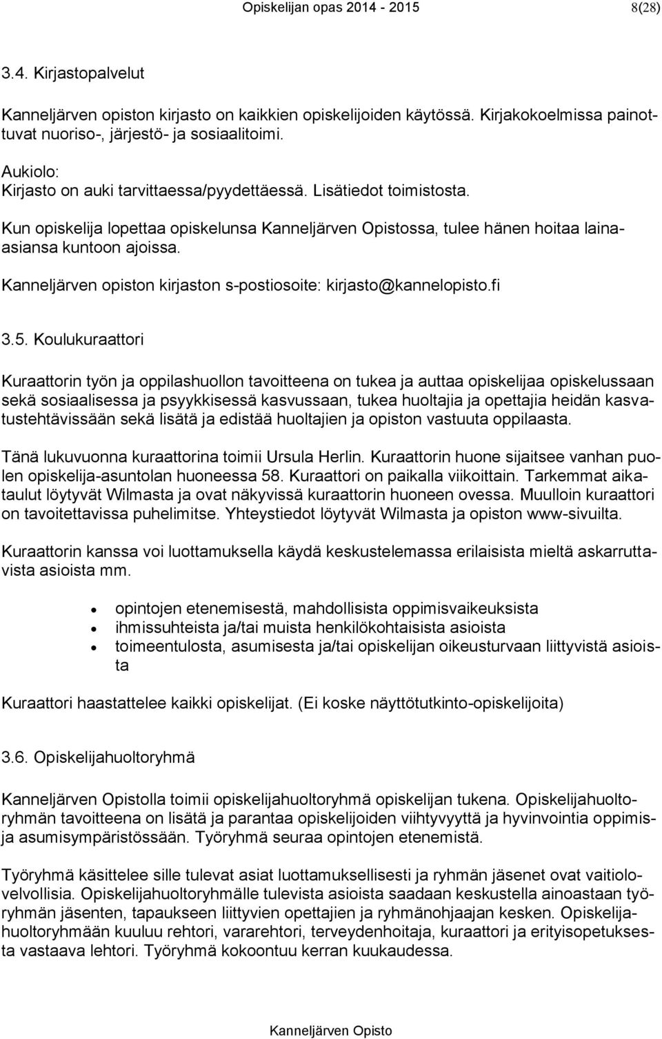 Kanneljärven opiston kirjaston s-postiosoite: kirjasto@kannelopisto.fi 3.5.