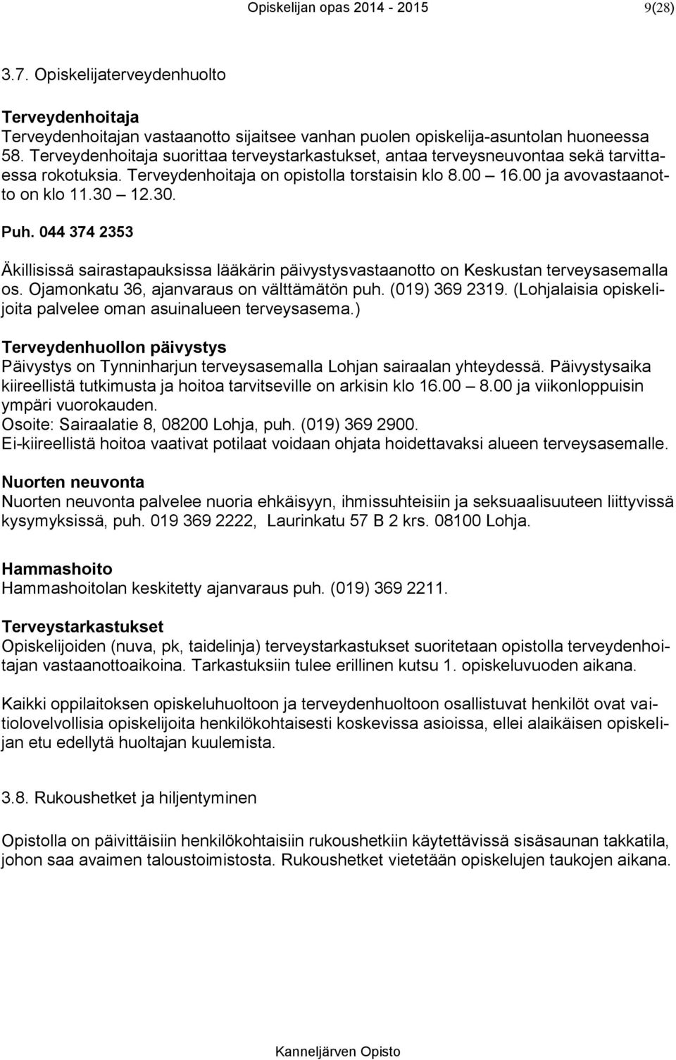 044 374 2353 Äkillisissä sairastapauksissa lääkärin päivystysvastaanotto on Keskustan terveysasemalla os. Ojamonkatu 36, ajanvaraus on välttämätön puh. (019) 369 2319.