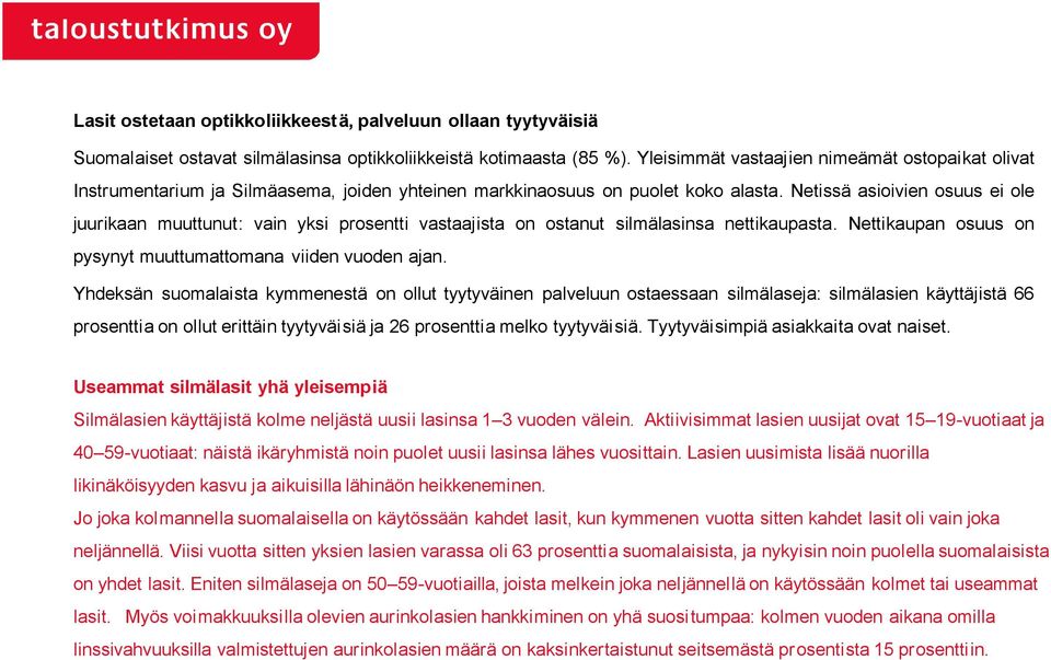 Netissä asioivien osuus ei ole juurikaan muuttunut: vain yksi prosentti vastaajista on ostanut silmälasinsa nettikaupasta. Nettikaupan osuus on pysynyt muuttumattomana viiden vuoden ajan.