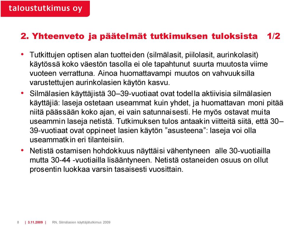 Silmälasien käyttäjistä 30 39-vuotiaat ovat todella aktiivisia silmälasien käyttäjiä: laseja ostetaan useammat kuin yhdet, ja huomattavan moni pitää niitä päässään koko ajan, ei vain satunnaisesti.