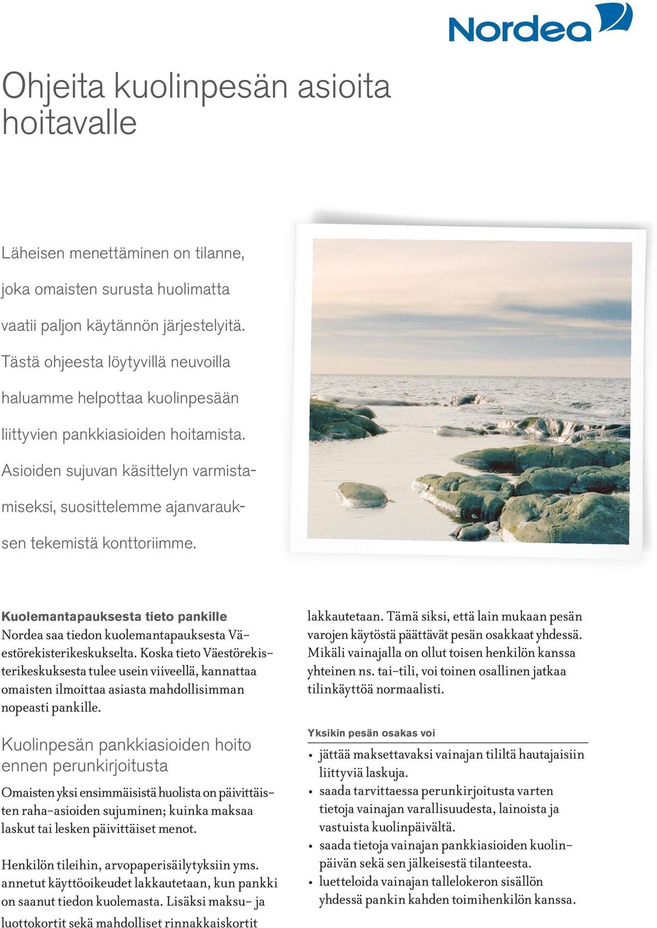 Asioiden sujuvan käsittelyn varmistamiseksi, suosittelemme ajanvarauksen tekemistä konttoriimme. Kuolemantapauksesta tieto pankille Nordea saa tiedon kuolemantapauksesta Väestörekisterikeskukselta.