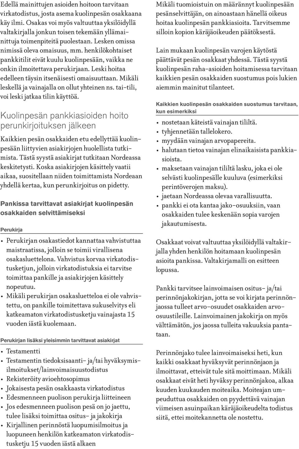 henkilökohtaiset pankkitilit eivät kuulu kuolinpesään, vaikka ne onkin ilmoitettava perukirjaan. Leski hoitaa edelleen täysin itsenäisesti omaisuuttaan.