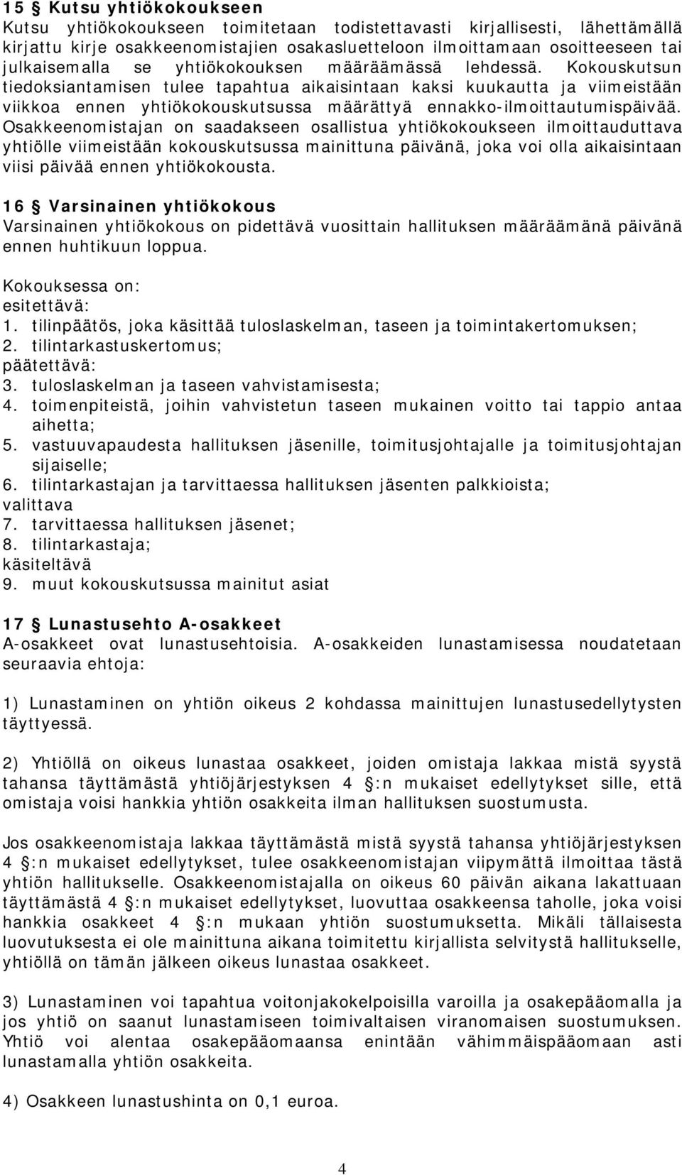 Kokouskutsun tiedoksiantamisen tulee tapahtua aikaisintaan kaksi kuukautta ja viimeistään viikkoa ennen yhtiökokouskutsussa määrättyä ennakko-ilmoittautumispäivää.