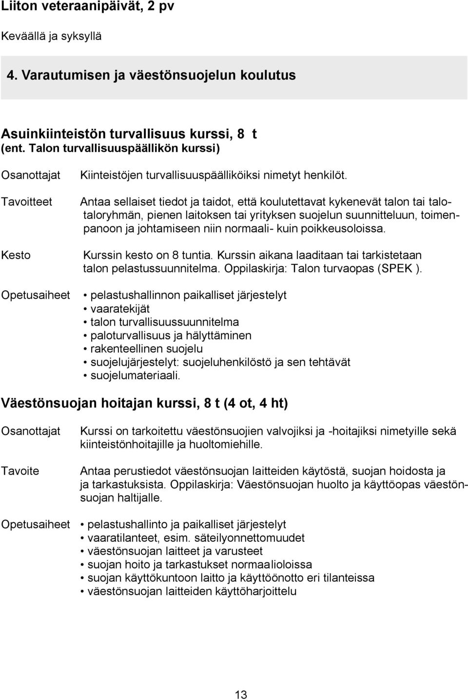 Antaa sellaiset tiedot ja taidot, että koulutettavat kykenevät talon tai talotaloryhmän, pienen laitoksen tai yrityksen suojelun suunnitteluun, toimenpanoon ja johtamiseen niin normaali- kuin