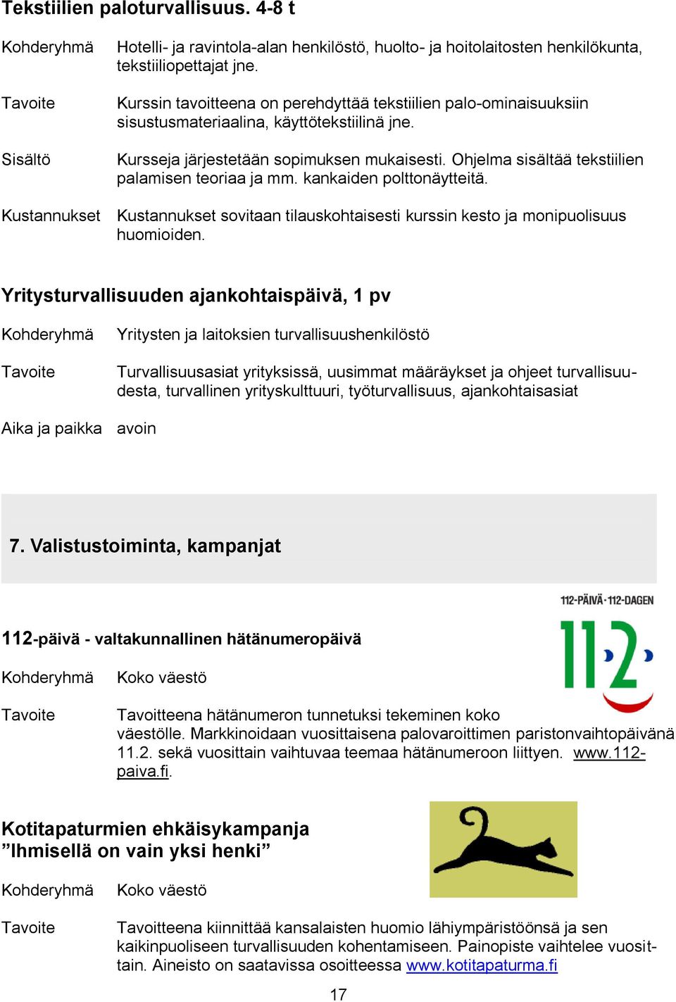 Ohjelma sisältää tekstiilien palamisen teoriaa ja mm. kankaiden polttonäytteitä. Kustannukset Kustannukset sovitaan tilauskohtaisesti kurssin kesto ja monipuolisuus huomioiden.