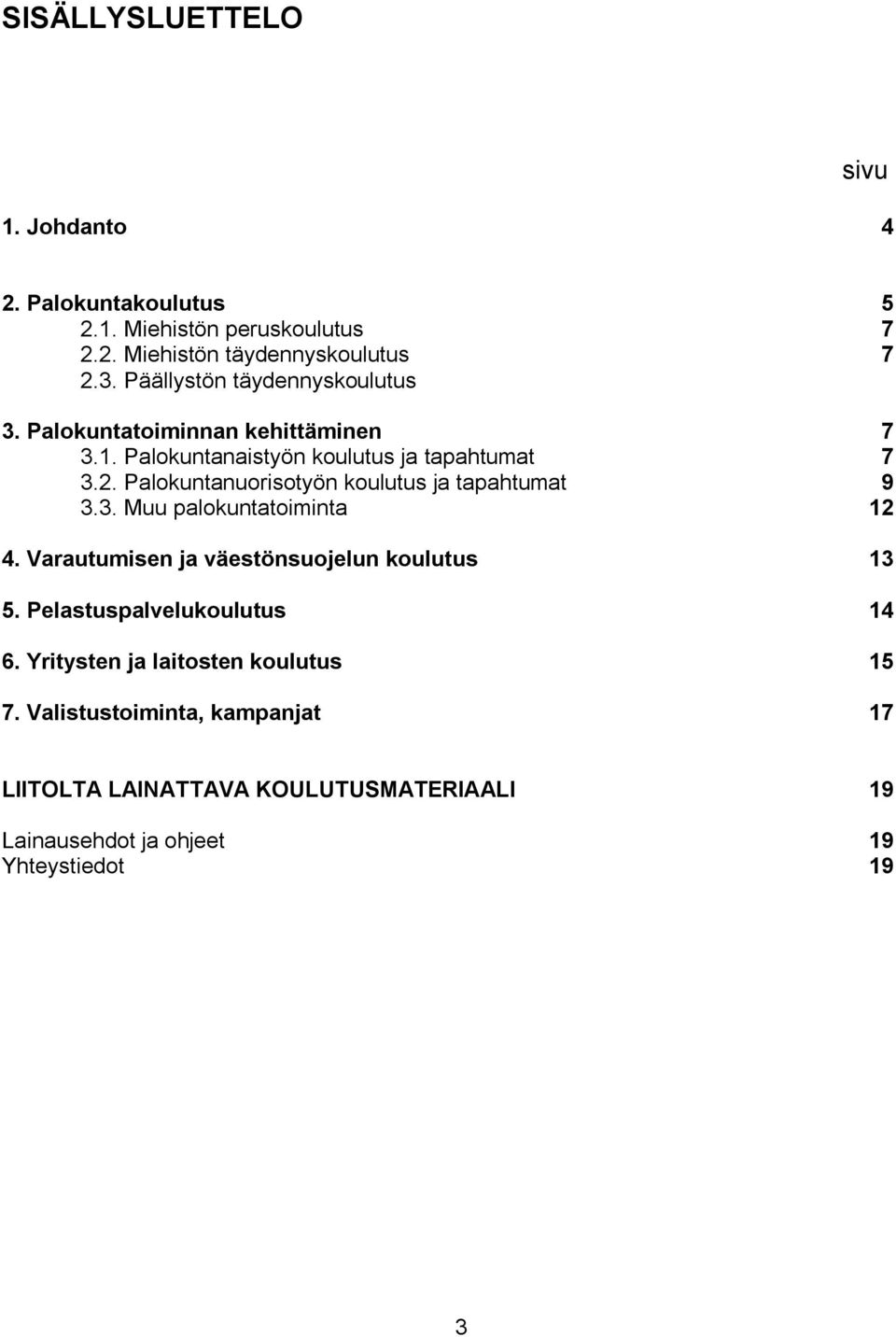 Palokuntanuorisotyön koulutus ja tapahtumat 9 3.3. Muu palokuntatoiminta 12 4. Varautumisen ja väestönsuojelun koulutus 13 5.