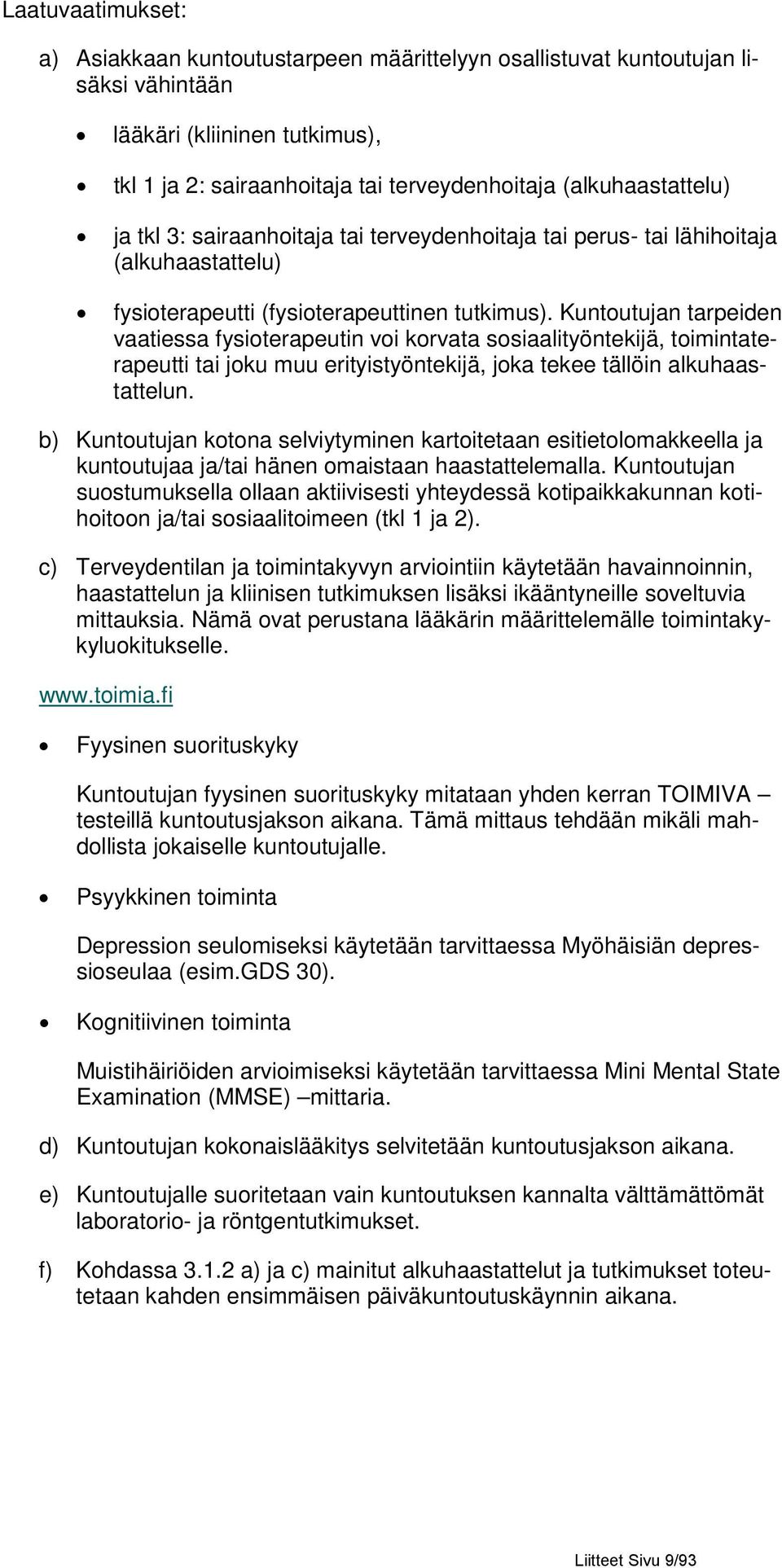 Kuntoutujan tarpeiden vaatiessa fysioterapeutin voi korvata sosiaalityöntekijä, toimintaterapeutti tai joku muu erityistyöntekijä, joka tekee tällöin alkuhaastattelun.