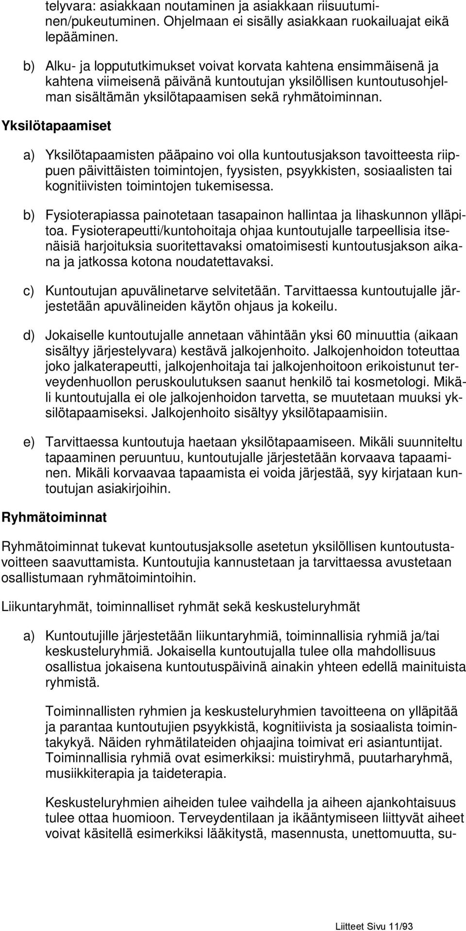 Yksilötapaamiset a) Yksilötapaamisten pääpaino voi olla kuntoutusjakson tavoitteesta riippuen päivittäisten toimintojen, fyysisten, psyykkisten, sosiaalisten tai kognitiivisten toimintojen