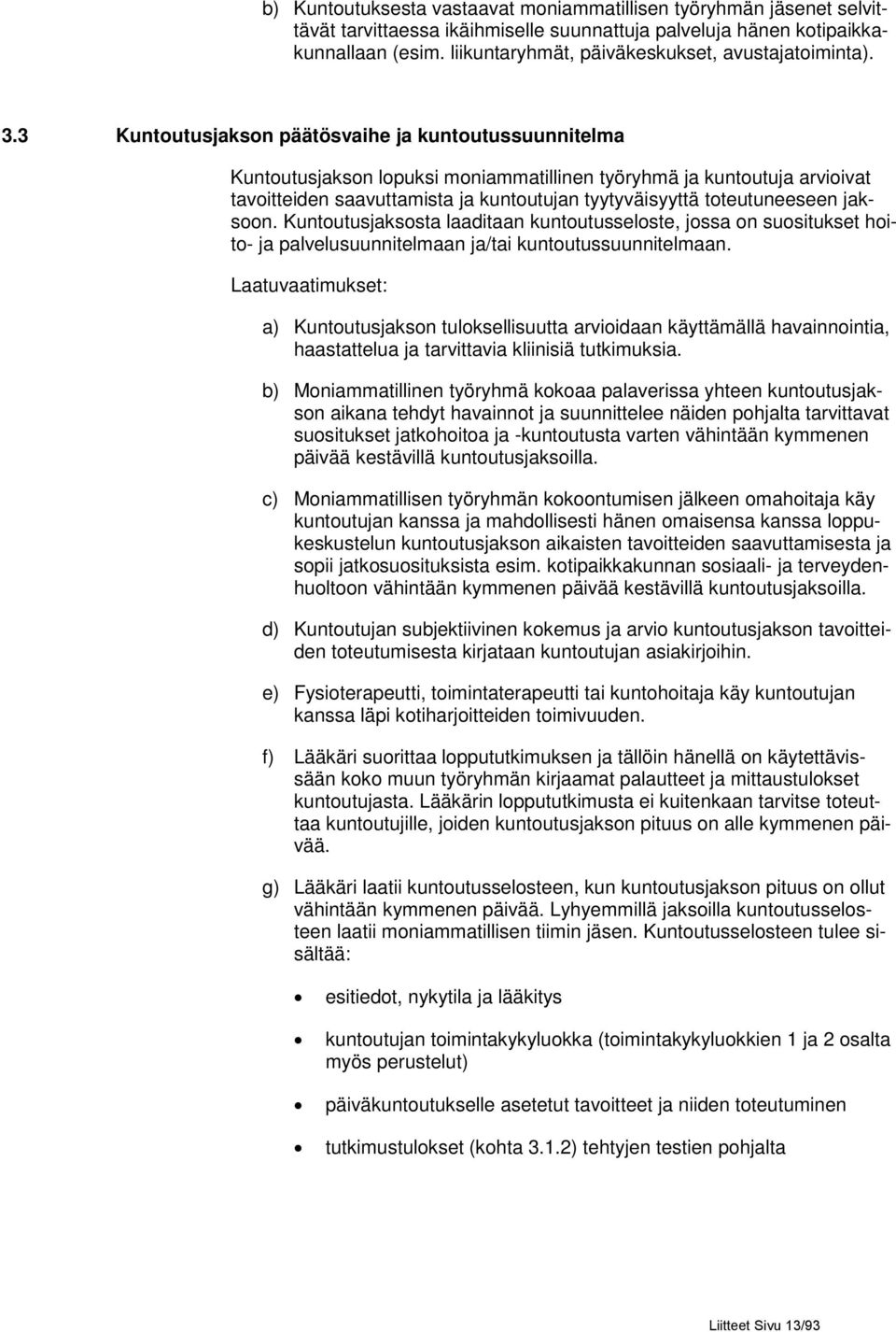 3 Kuntoutusjakson päätösvaihe ja kuntoutussuunnitelma Kuntoutusjakson lopuksi moniammatillinen työryhmä ja kuntoutuja arvioivat tavoitteiden saavuttamista ja kuntoutujan tyytyväisyyttä toteutuneeseen