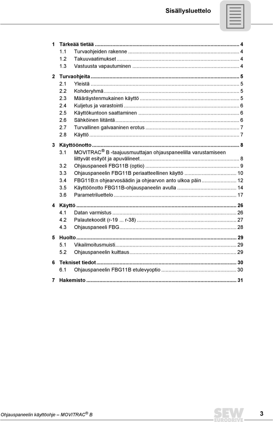 1 MOVTRAC B -taajuusmuuttajan ohjauspaneelilla varustamiseen liittyvät esityöt ja apuvälineet... 8 3.2 Ohjauspaneeli FBG11B (optio)... 9 3.3 Ohjauspaneelin FBG11B periaatteellinen käyttö... 1 3.