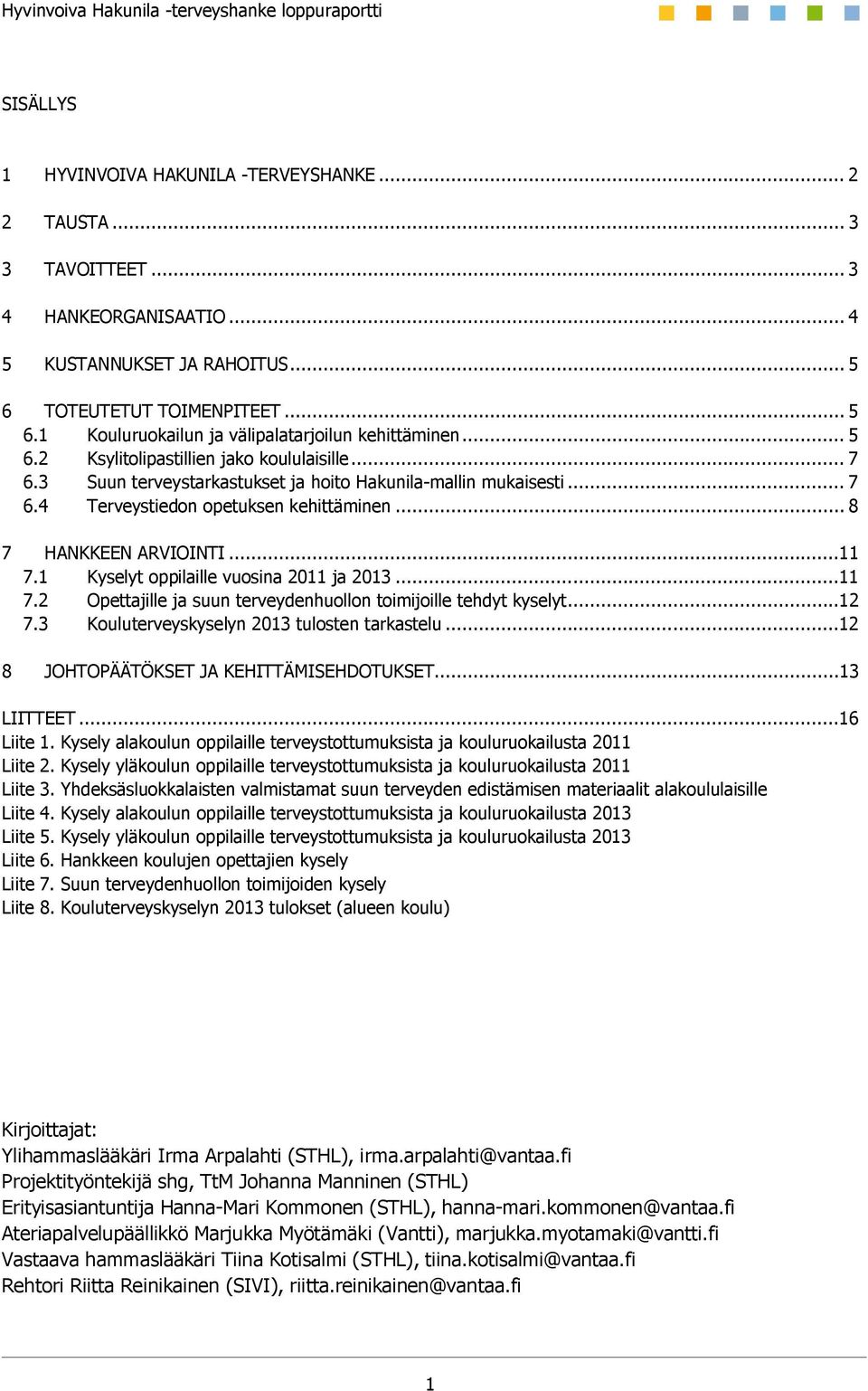 3 Suun terveystarkastukset ja hoito Hakunila-mallin mukaisesti... 7 6.4 Terveystiedon opetuksen kehittäminen... 8 7 HANKKEEN ARVIOINTI...11 7.