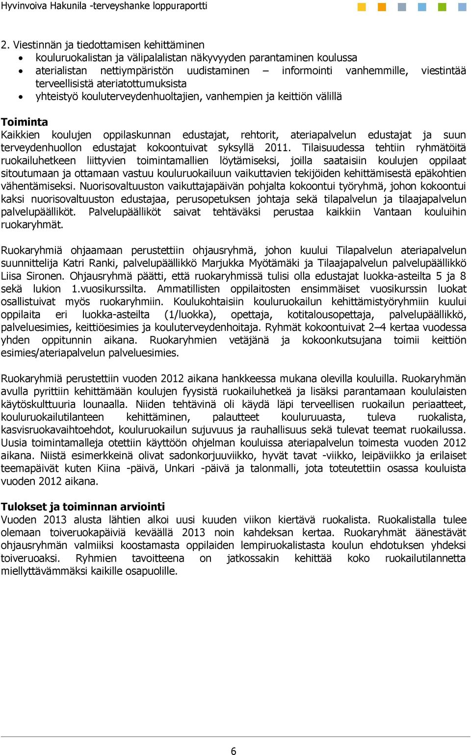 terveellisistä ateriatottumuksista yhteistyö kouluterveydenhuoltajien, vanhempien ja keittiön välillä Toiminta Kaikkien koulujen oppilaskunnan edustajat, rehtorit, ateriapalvelun edustajat ja suun