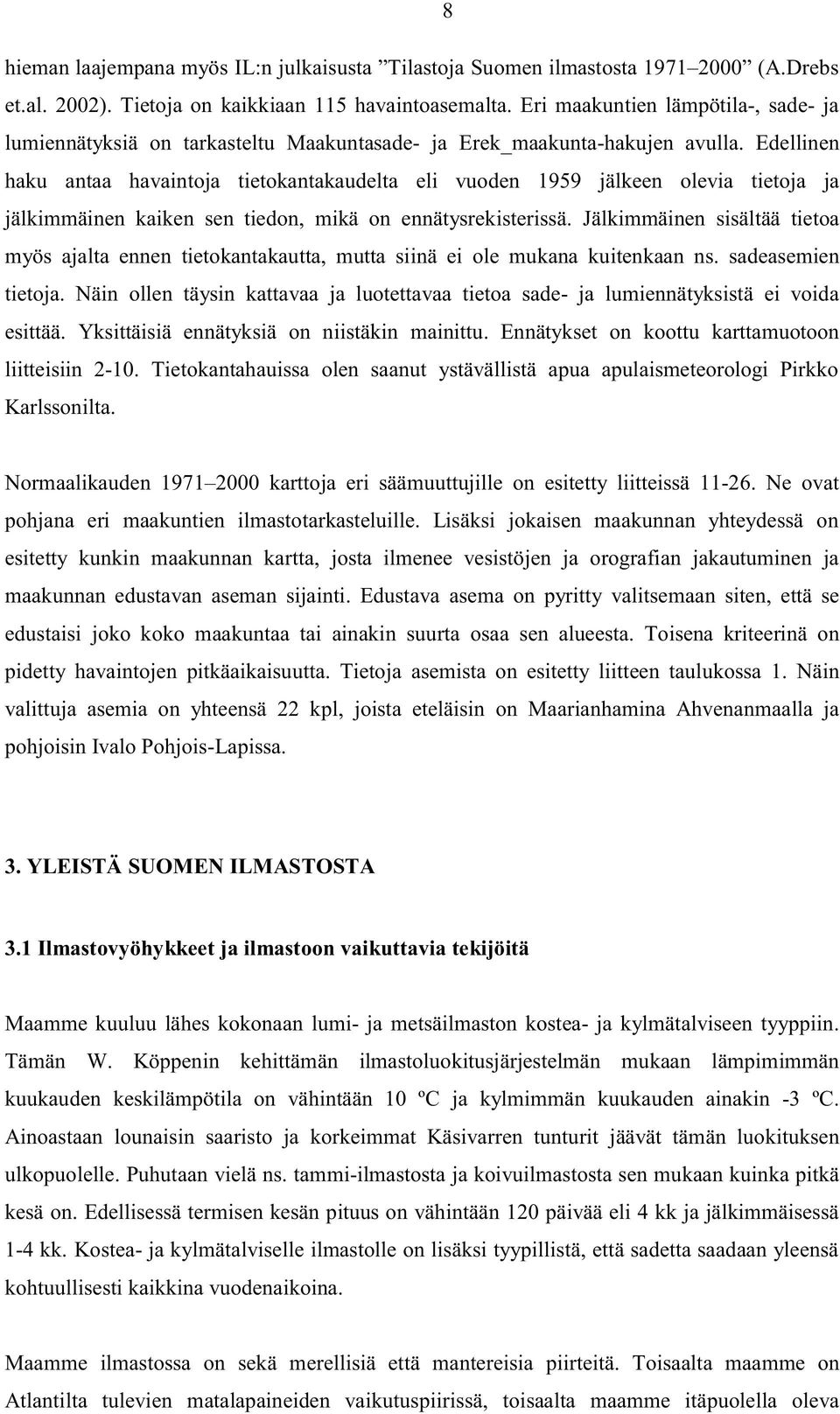 Edellinen haku antaa havaintoja tietokantakaudelta eli vuoden 1959 jälkeen olevia tietoja ja jälkimmäinen kaiken sen tiedon, mikä on ennätysrekisterissä.