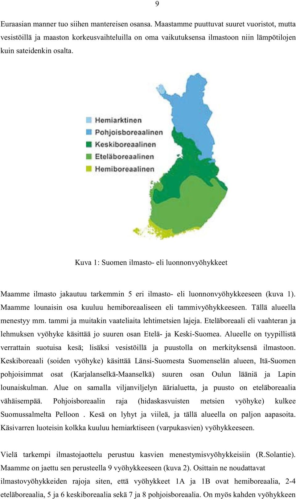 Kuva 1: Suomen ilmasto- eli luonnonvyöhykkeet Maamme ilmasto jakautuu tarkemmin 5 eri ilmasto- eli luonnonvyöhykkeeseen (kuva 1). Maamme lounaisin osa kuuluu hemiboreaaliseen eli tammivyöhykkeeseen.