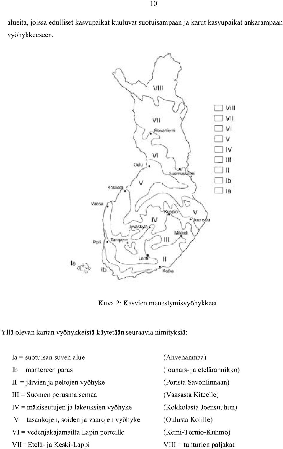 järvien ja peltojen vyöhyke III = Suomen perusmaisemaa IV = mäkiseutujen ja lakeuksien vyöhyke V = tasankojen, soiden ja vaarojen vyöhyke VI =