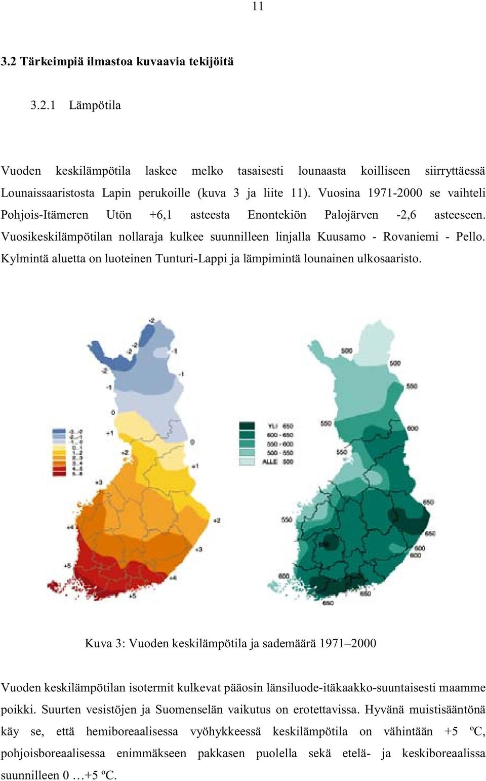 Kylmintä aluetta on luoteinen Tunturi-Lappi ja lämpimintä lounainen ulkosaaristo.