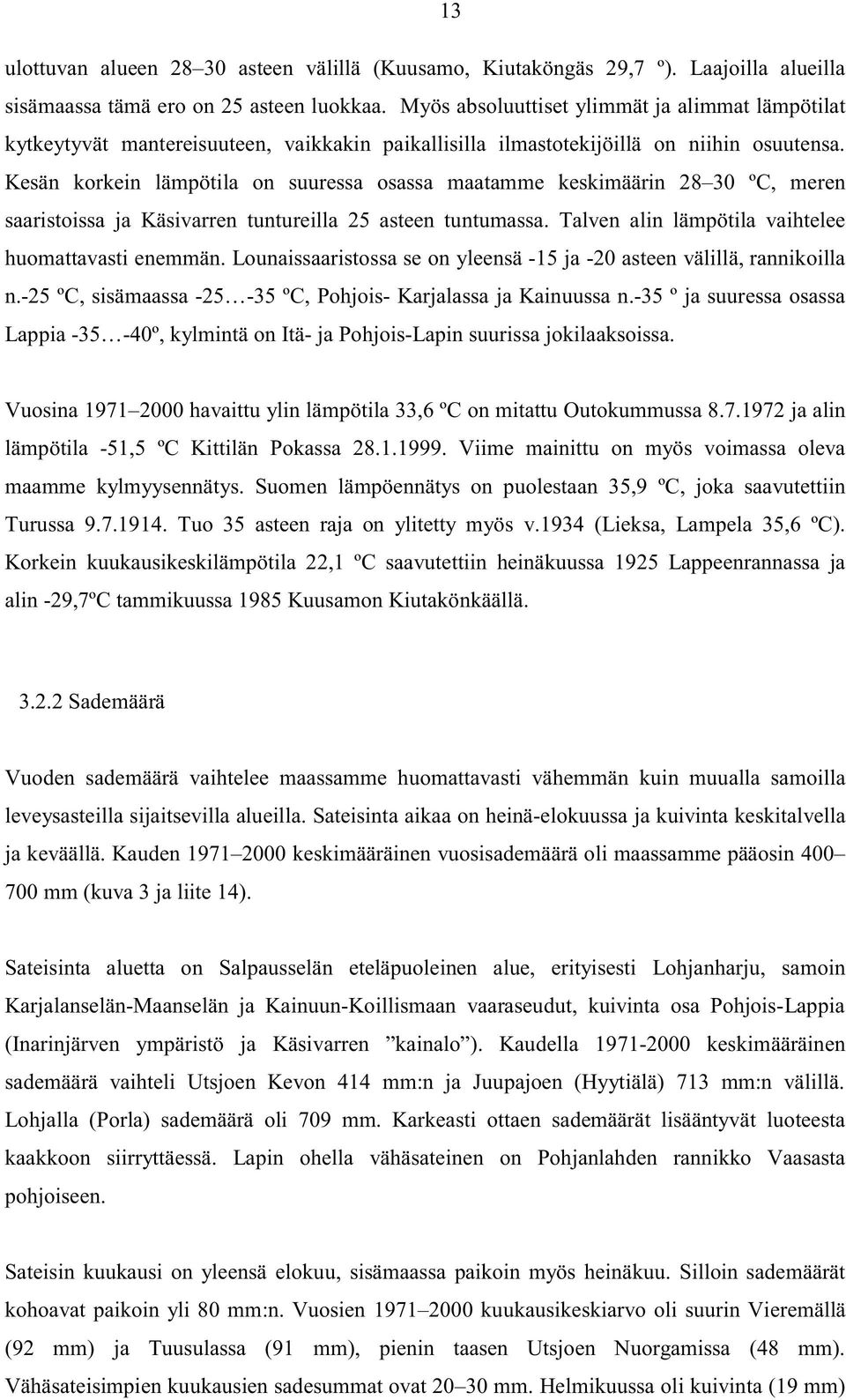 Kesän korkein lämpötila on suuressa osassa maatamme keskimäärin 28 30 ºC, meren saaristoissa ja Käsivarren tuntureilla 25 asteen tuntumassa. Talven alin lämpötila vaihtelee huomattavasti enemmän.