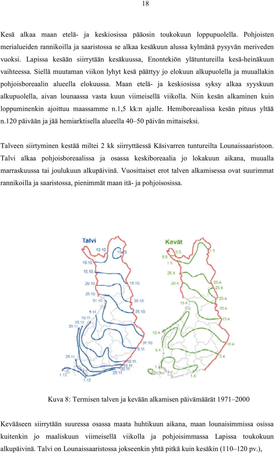 Siellä muutaman viikon lyhyt kesä päättyy jo elokuun alkupuolella ja muuallakin pohjoisboreaalin alueella elokuussa.