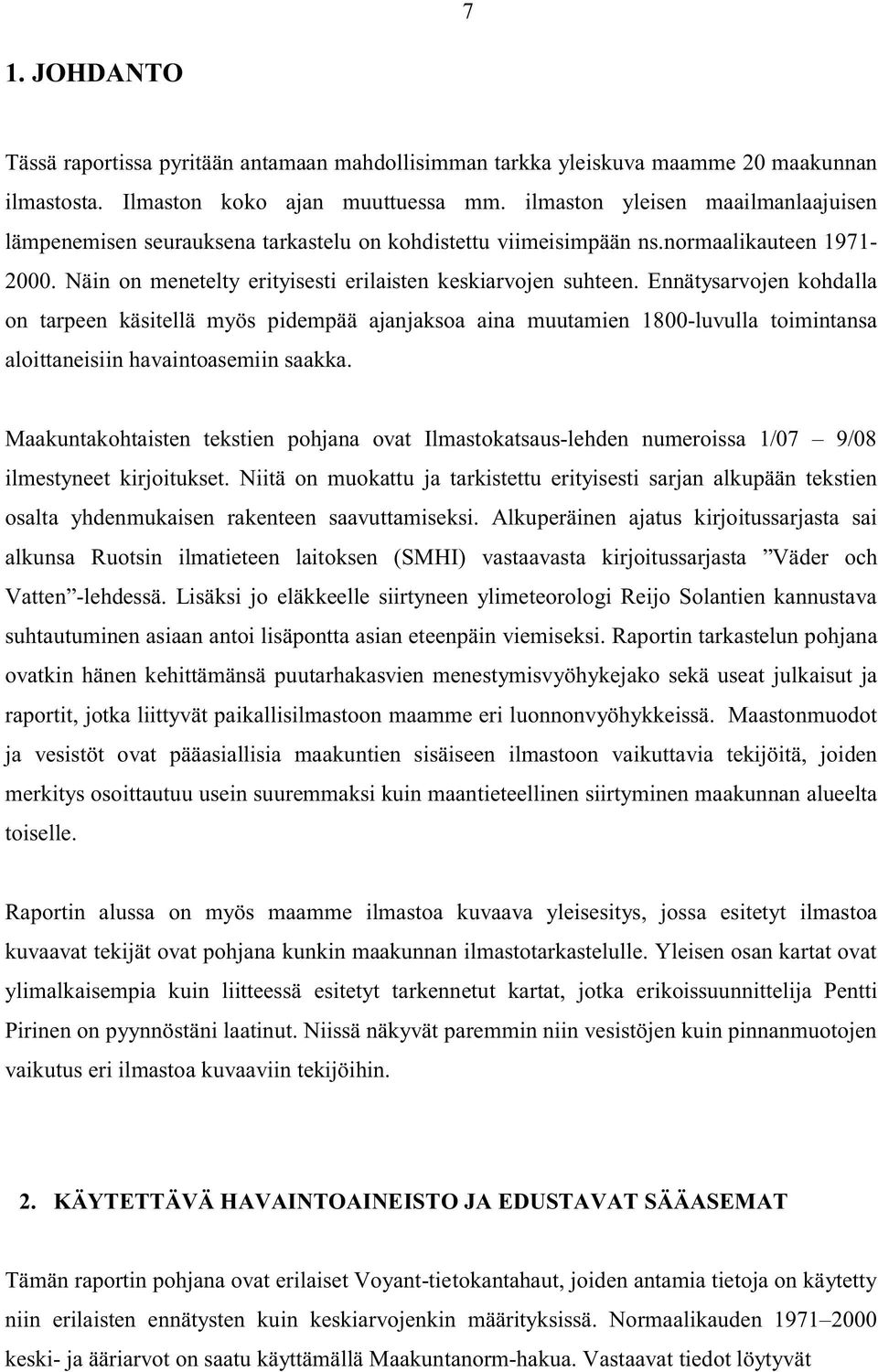 Ennätysarvojen kohdalla on tarpeen käsitellä myös pidempää ajanjaksoa aina muutamien 1800-luvulla toimintansa aloittaneisiin havaintoasemiin saakka.