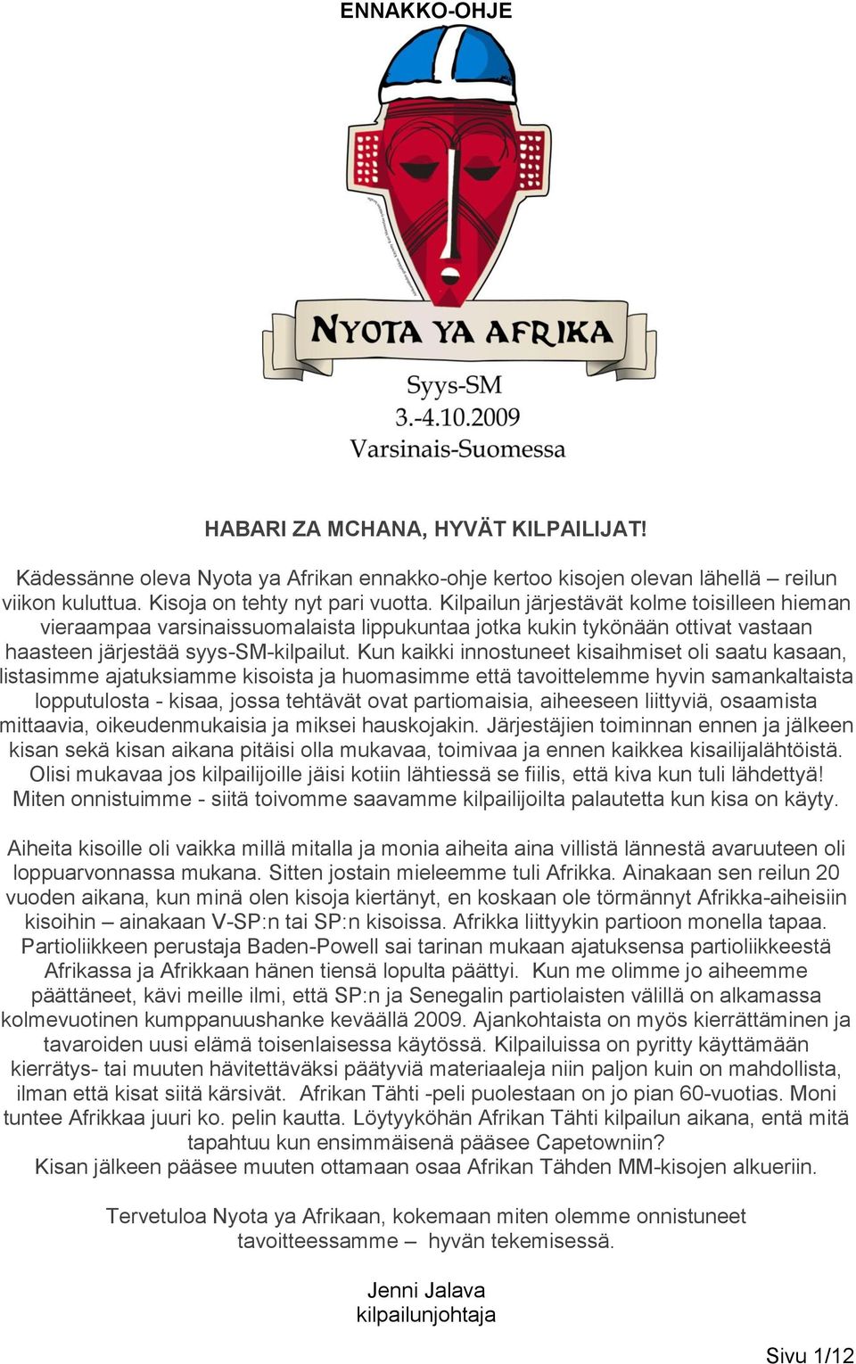 Kun kaikki innostuneet kisaihmiset oli saatu kasaan, listasimme ajatuksiamme kisoista ja huomasimme että tavoittelemme hyvin samankaltaista lopputulosta - kisaa, jossa tehtävät ovat partiomaisia,