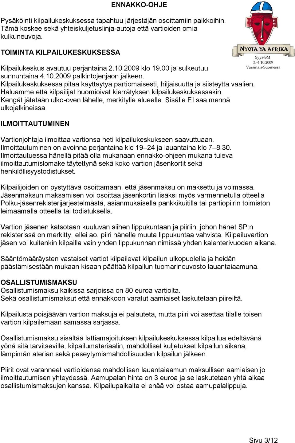 Kilpailukeskuksessa pitää käyttäytyä partiomaisesti, hiljaisuutta ja siisteyttä vaalien. Haluamme että kilpailijat huomioivat kierrätyksen kilpailukeskuksessakin.