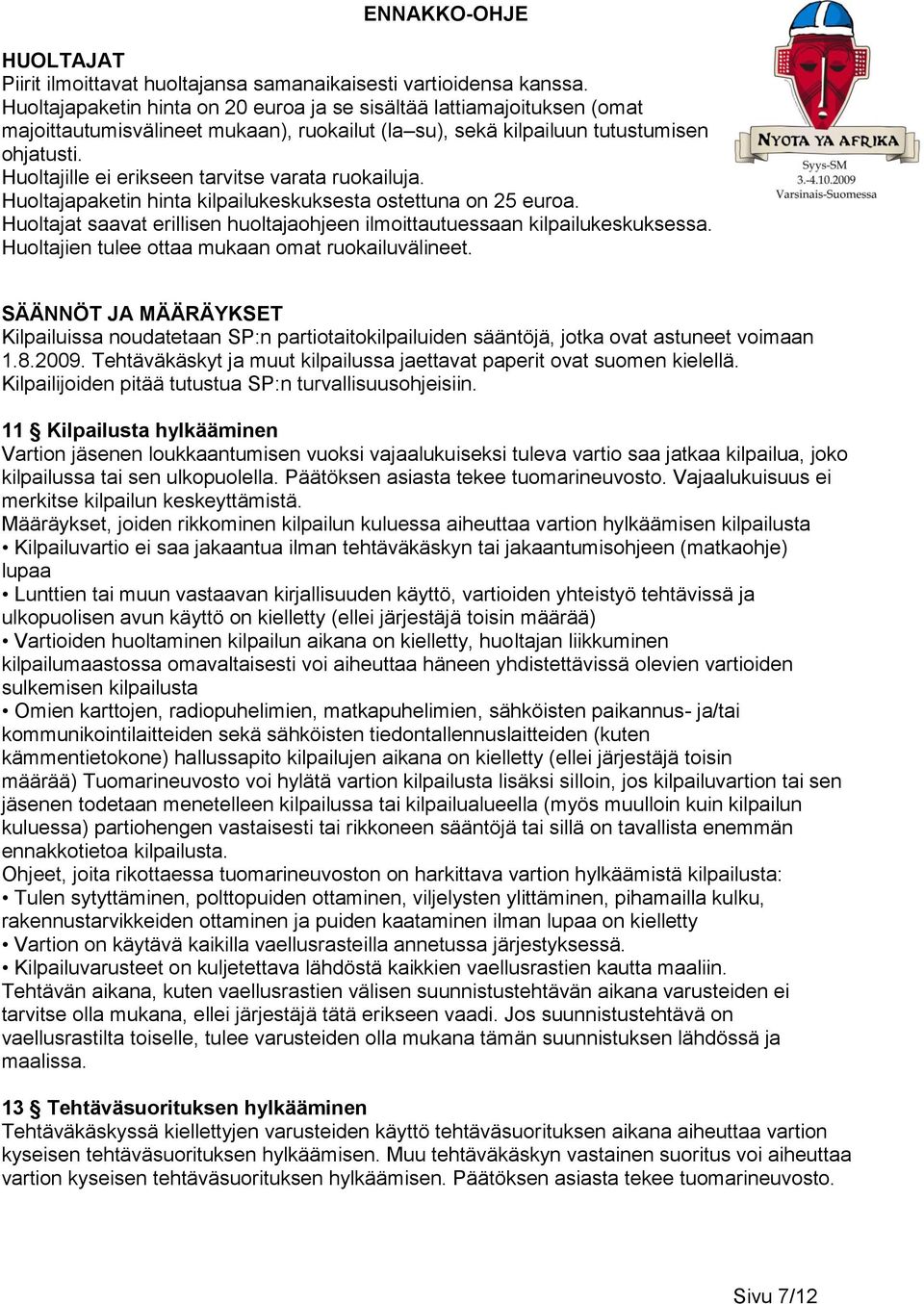 Huoltajille ei erikseen tarvitse varata ruokailuja. Huoltajapaketin hinta kilpailukeskuksesta ostettuna on 25 euroa. Huoltajat saavat erillisen huoltajaohjeen ilmoittautuessaan kilpailukeskuksessa.