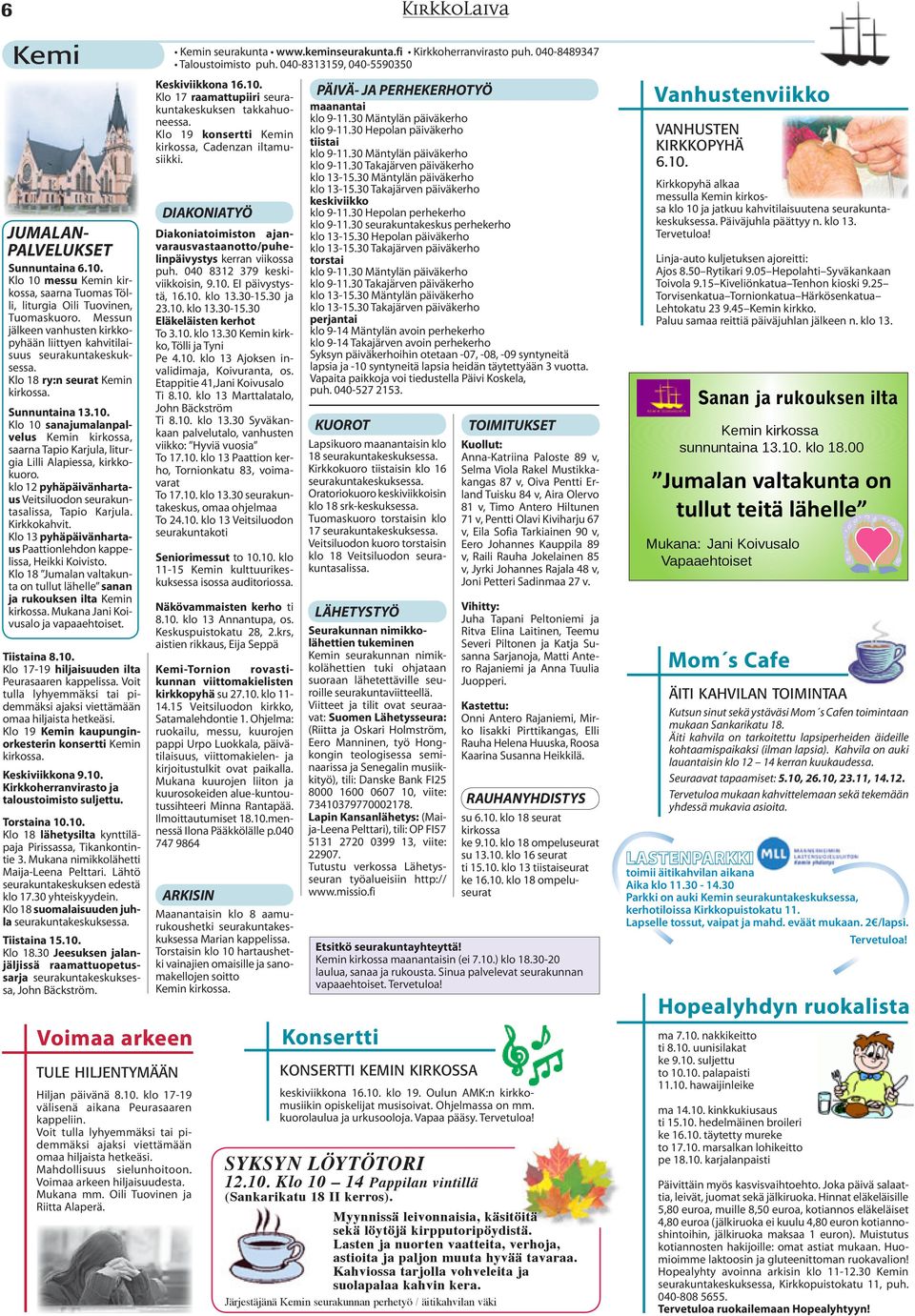 Messun jälkeen vanhusten kirkkopyhään liittyen kahvitilaisuus seurakuntakeskuksessa. Klo 18 ry:n seurat Kemin kirkossa. Sunnuntaina 13.10.