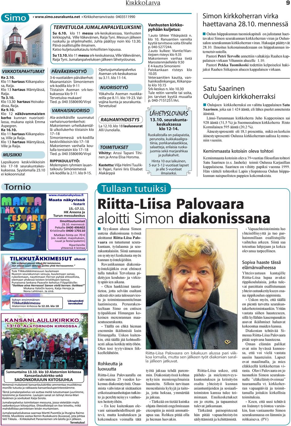 klo 11 messu srk-keskuksessa, Ville Väkeväinen, Raija Tyni. Jumalanpalveluksen jälkeen lähetyslounas. VIIKKOTAPAHTUMAT Ke 2.10. Klo 11 hartaus Kiikanpalossa, Raija. Klo 13 hartaus Mäntylässä, Raija.