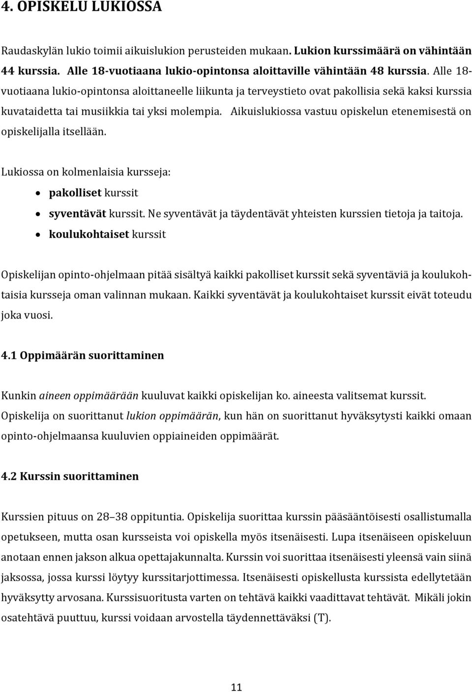 Aikuislukiossa vastuu opiskelun etenemisestä on opiskelijalla itsellään. Lukiossa on kolmenlaisia kursseja: pakolliset kurssit syventävät kurssit.