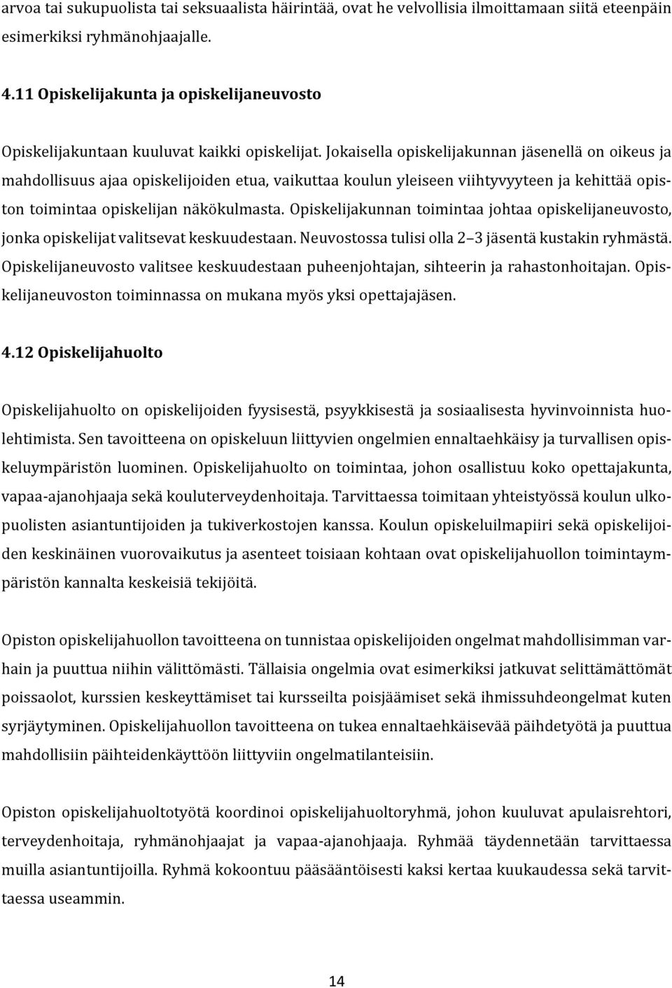 Jokaisella opiskelijakunnan jäsenellä on oikeus ja mahdollisuus ajaa opiskelijoiden etua, vaikuttaa koulun yleiseen viihtyvyyteen ja kehittää opiston toimintaa opiskelijan näkökulmasta.