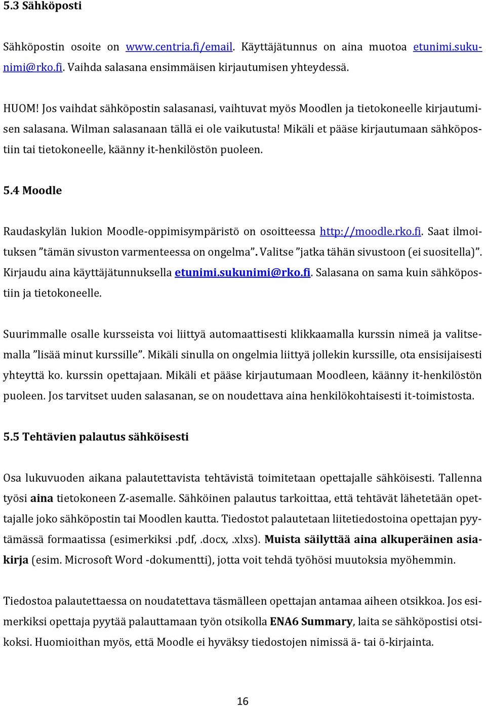 Mikäli et pääse kirjautumaan sähköpostiin tai tietokoneelle, käänny it-henkilöstön puoleen. 5.4 Moodle Raudaskylän lukion Moodle-oppimisympäristö on osoitteessa http://moodle.rko.fi.